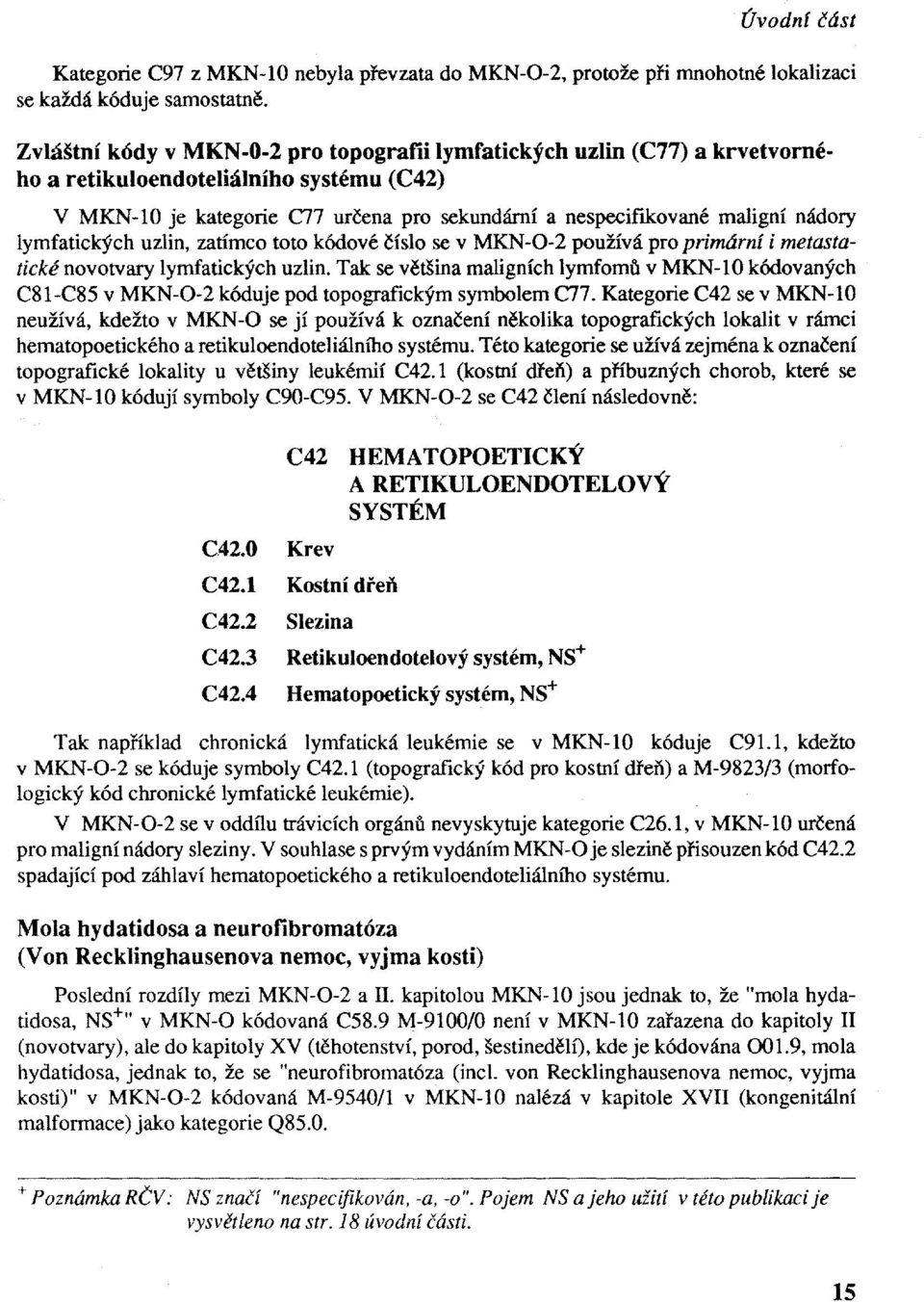 lymfatických uzlin, zatímco toto kódové číslo se v MKN-O-2 používá pro primární i metastatické novotvary lymfatických uzlin.