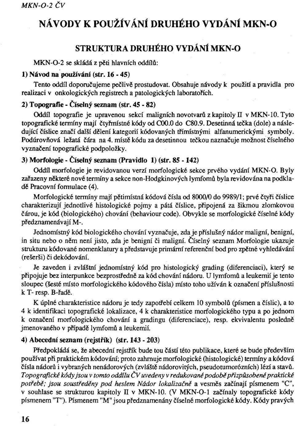 45 82) Oddl1 topografie je upravenou sekcí maligních novotvarů z kapitoly II v MKN-I0. Tyto topografické termíny mají čtyřmístné kódy od COO.O do C80.9.