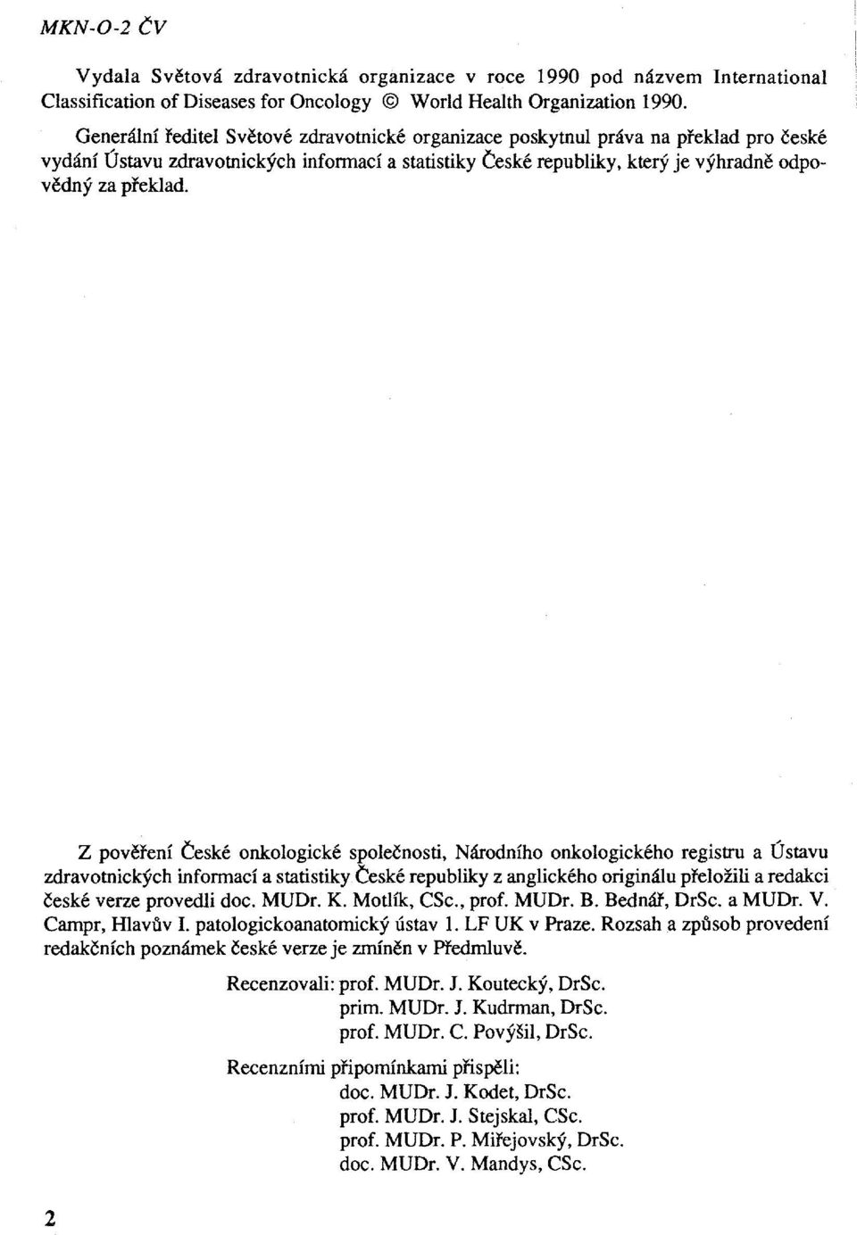 Z pověření České onkologické společnosti, Národního onkologického registru a Ústavu zdravotnických informací a statistiky České republiky z anglického originálu přeložili a redakci české verze