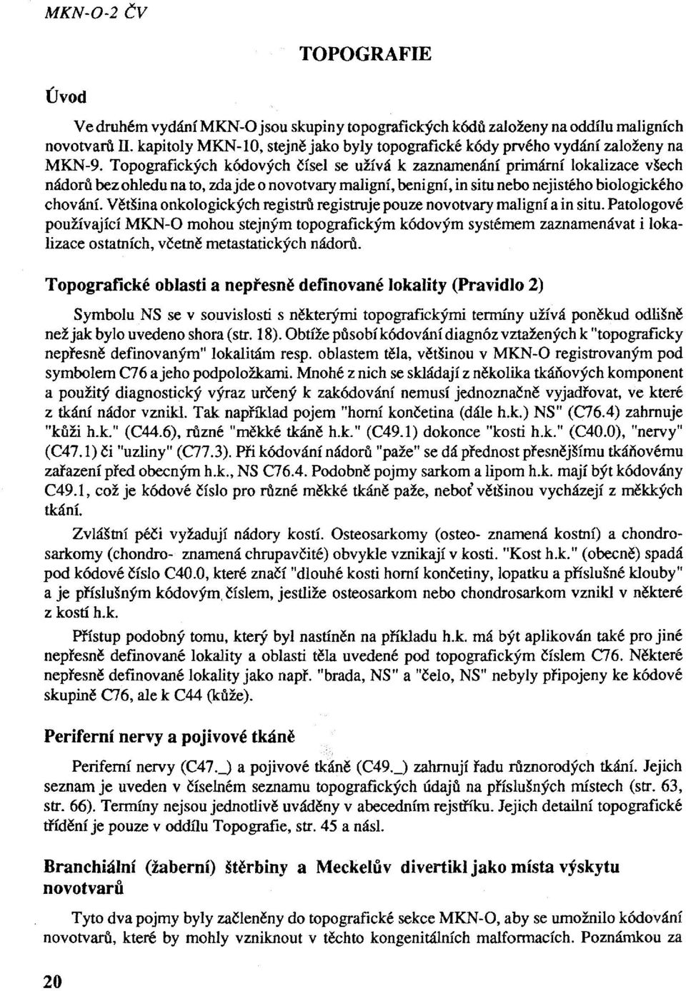 Topografických kódových čísel se užívá k zaznamenání primární lokalizace všech nádorů bez ohledu na to, zdajdeo novotvary maligní, benigní, in situ nebo nejistého biologického chování.