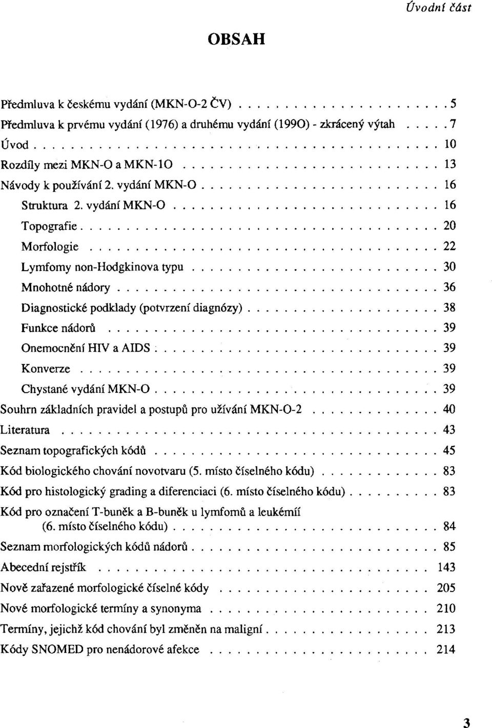 ....... 36 Diagnostické podklady (potvrzení diagnózy). 38 Funkce nádorů 39 Onemocnění HIV a AIDS. 39 Konverze......... 39 Chystané vydání MKN-O.