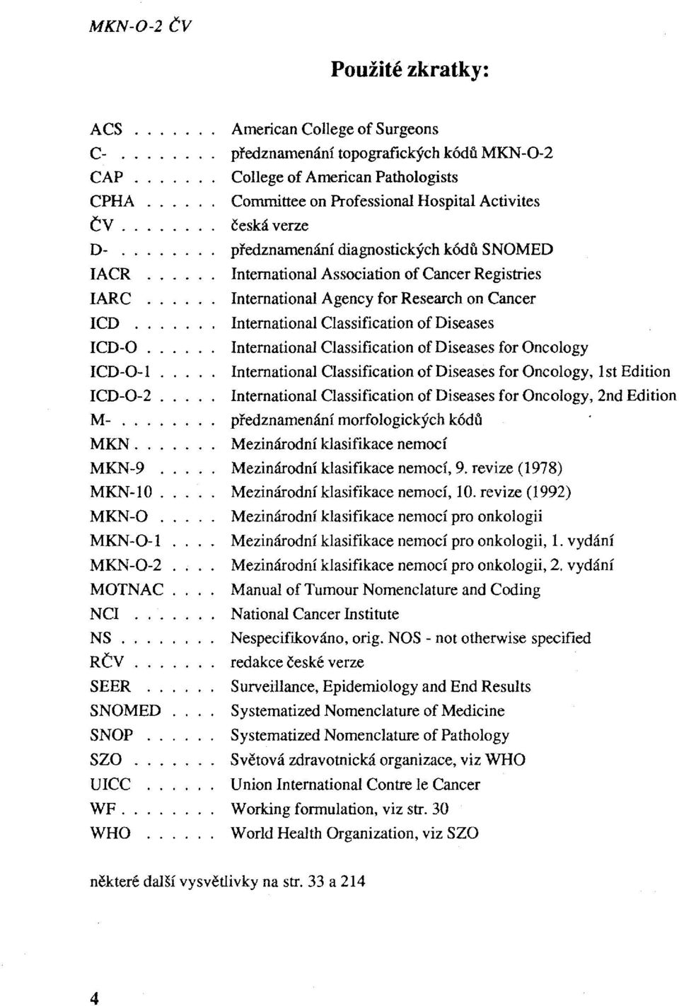 kódů SNOMED Intemationa1 Association of Cancer Registries Intemationa1 Agency for Research on Cancer Intemationa1 Classification ofdiseases Intemational Classification ofdiseases for Oncology