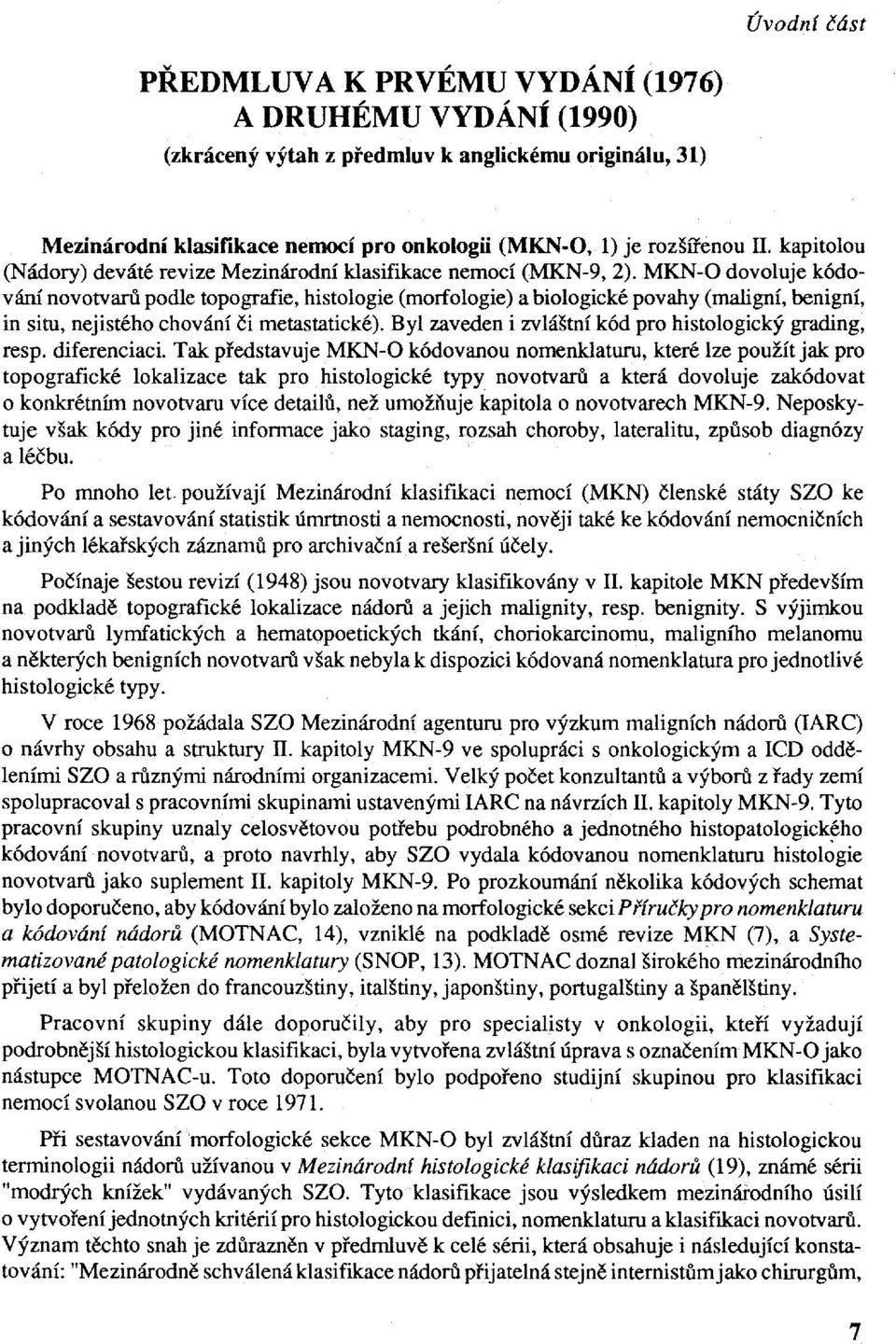 MKN-O dovoluje kódování novotvarůpodle topografie, histologie (moďologie) a biologické povahy (maligní, benigní, in situ, nejistého chování či metastatické).