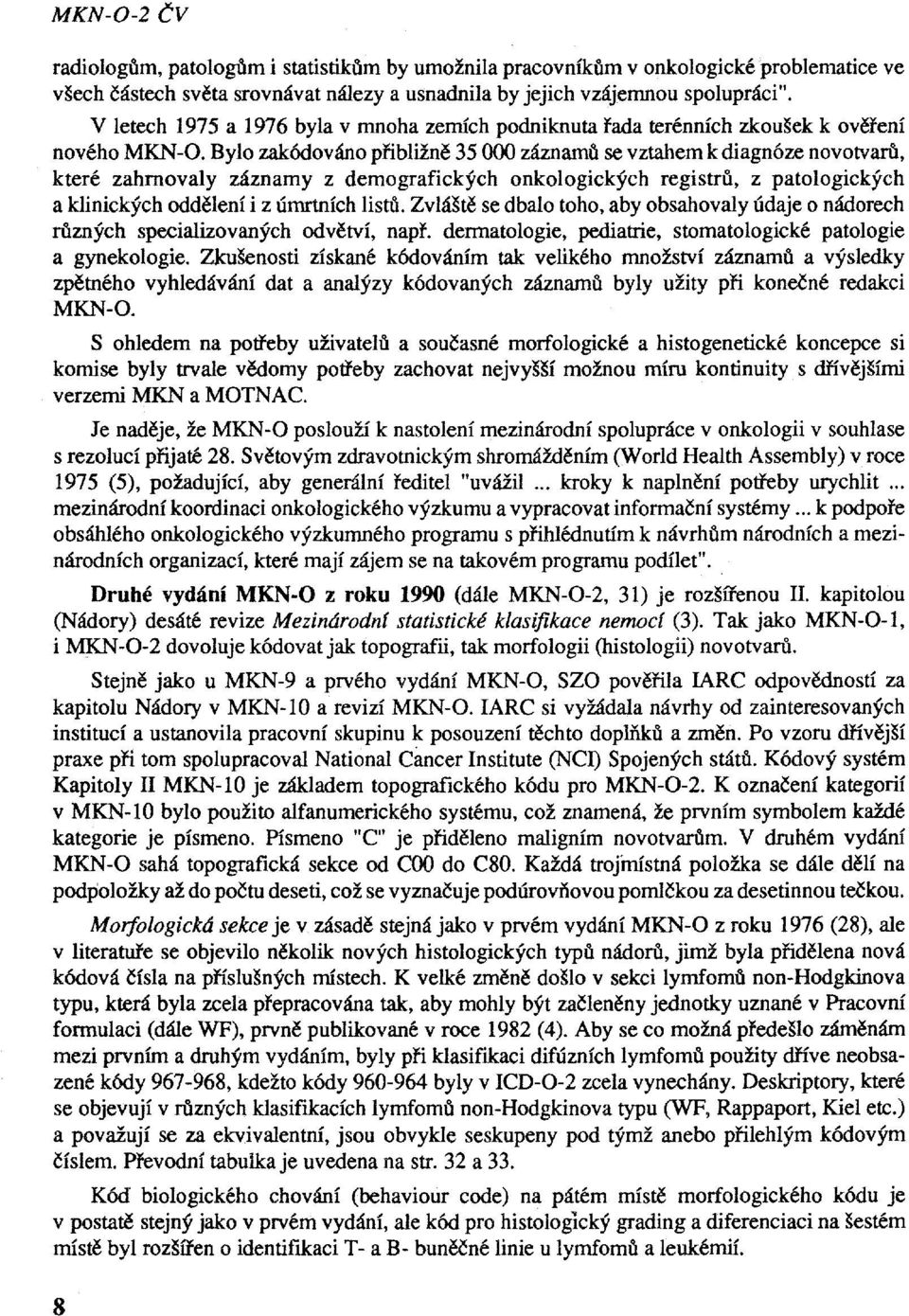 Bylo zakódováno přibližně 35 000 záznamůse vztahem k diagnóze novotvarů, které zahrnovaly záznamy z demografických onkologických registrů, z patologických a klinických odděleníi z úmrtních listů.