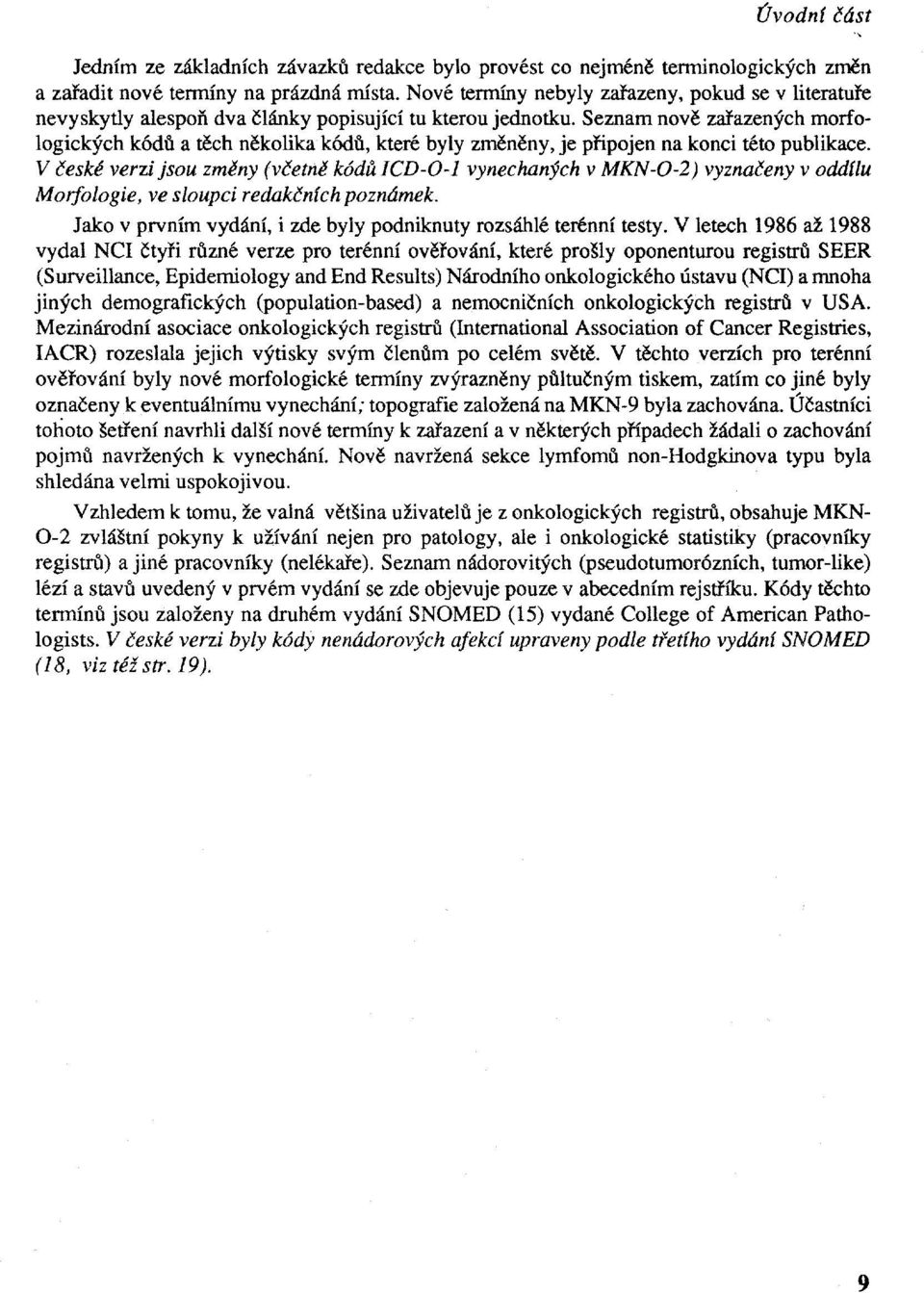 Seznam nově zařazených morfologických kódů a těch několika kódů, které byly změněny, je připojen na konci této publikace.