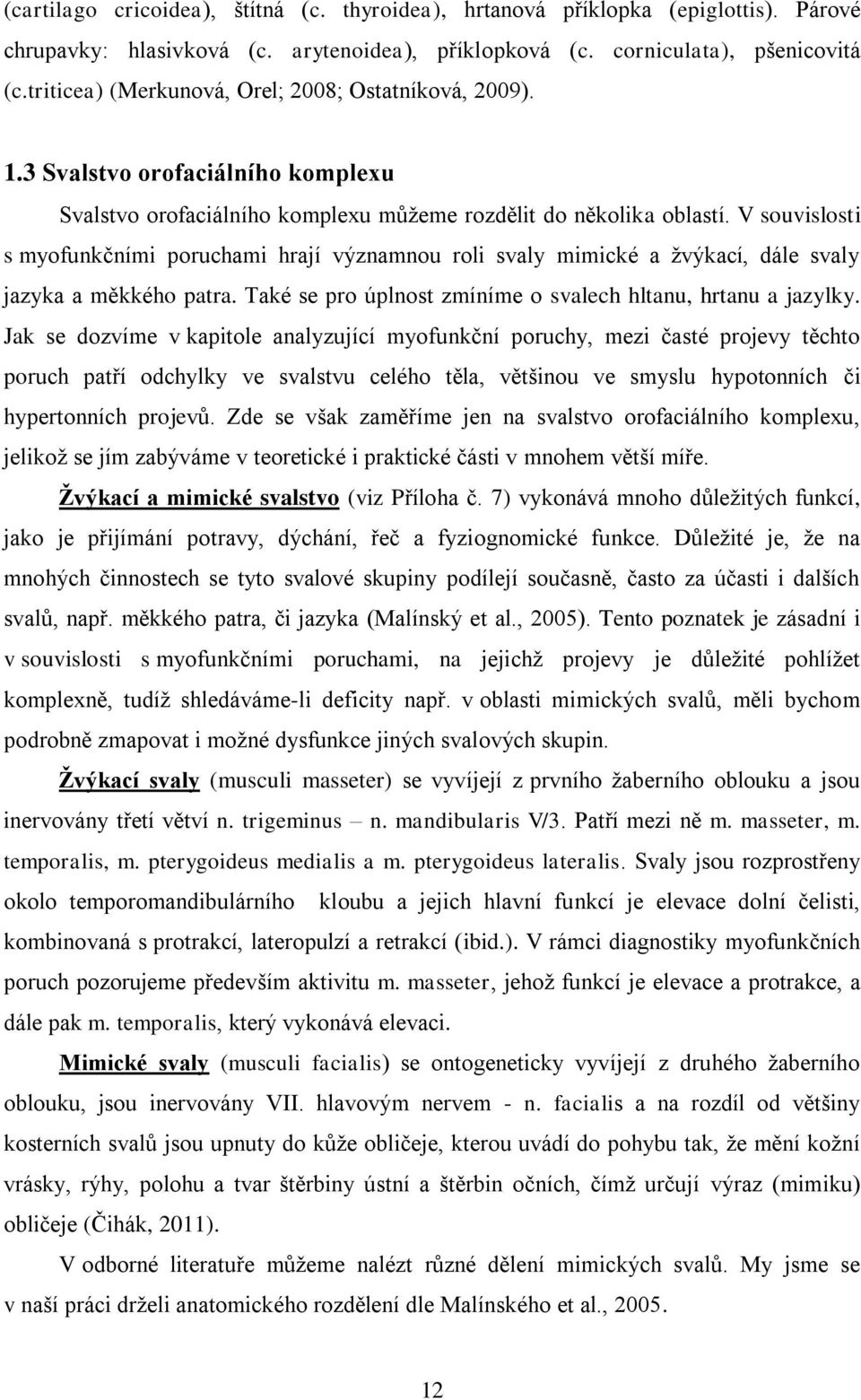 V souvislosti s myofunkčními poruchami hrají významnou roli svaly mimické a žvýkací, dále svaly jazyka a měkkého patra. Také se pro úplnost zmíníme o svalech hltanu, hrtanu a jazylky.