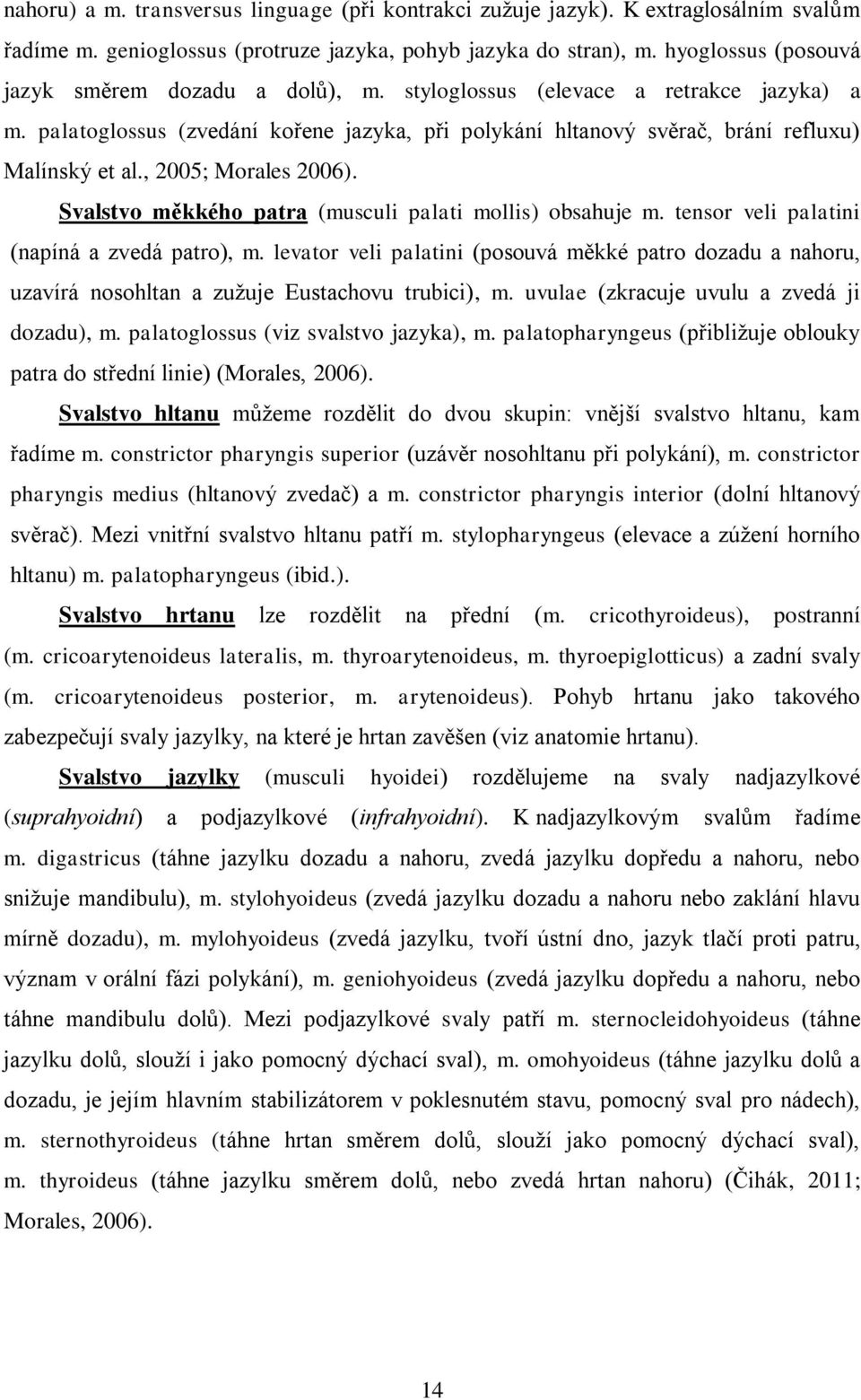 , 2005; Morales 2006). Svalstvo měkkého patra (musculi palati mollis) obsahuje m. tensor veli palatini (napíná a zvedá patro), m.