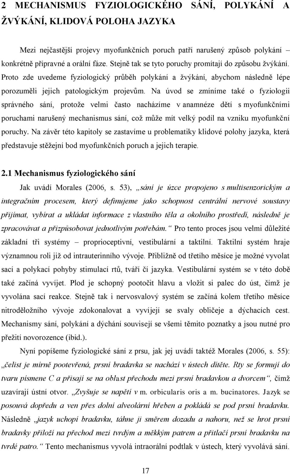 Na úvod se zmíníme také o fyziologii správného sání, protože velmi často nacházíme v anamnéze dětí s myofunkčními poruchami narušený mechanismus sání, což může mít velký podíl na vzniku myofunkční