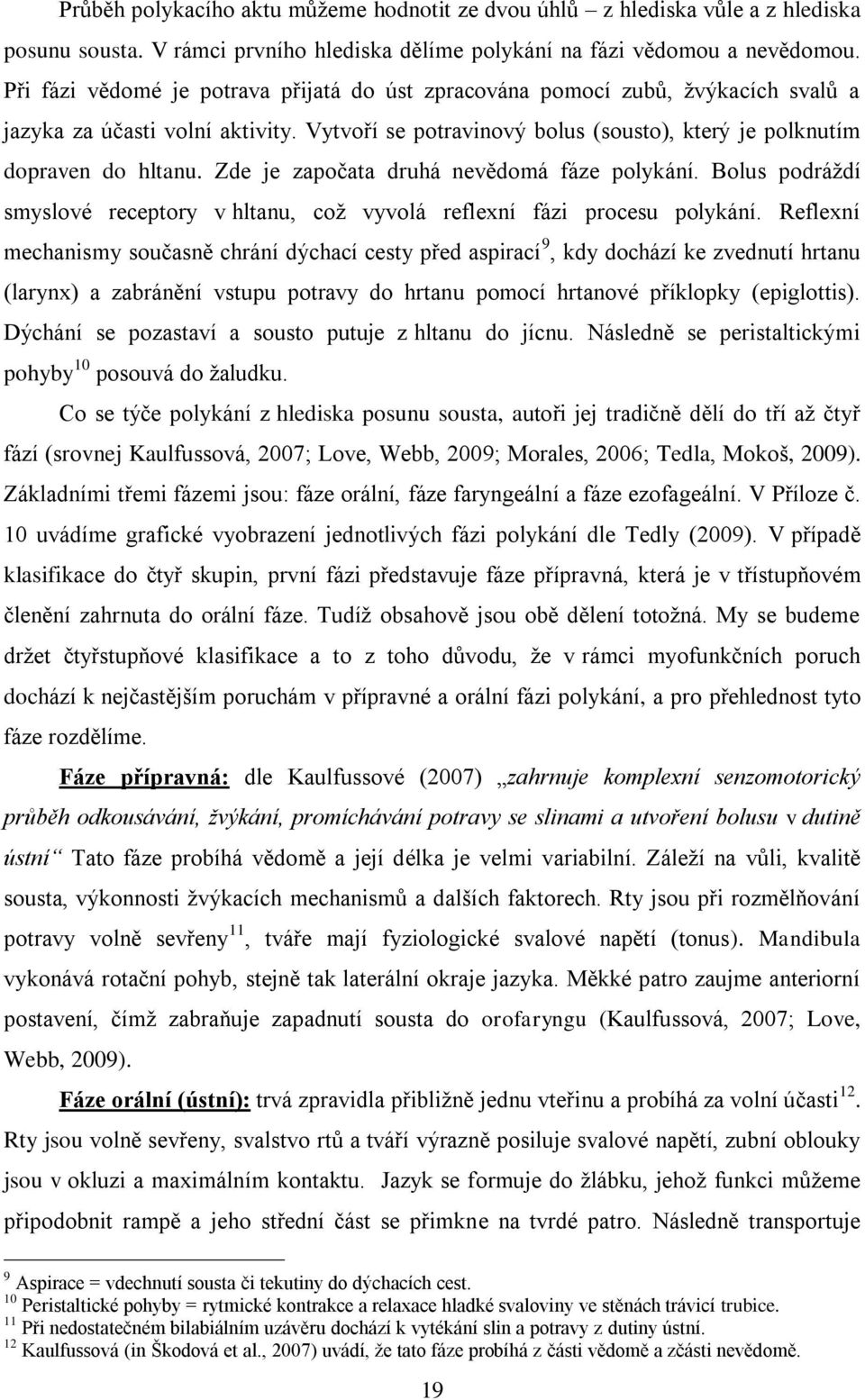 Zde je započata druhá nevědomá fáze polykání. Bolus podráždí smyslové receptory v hltanu, což vyvolá reflexní fázi procesu polykání.