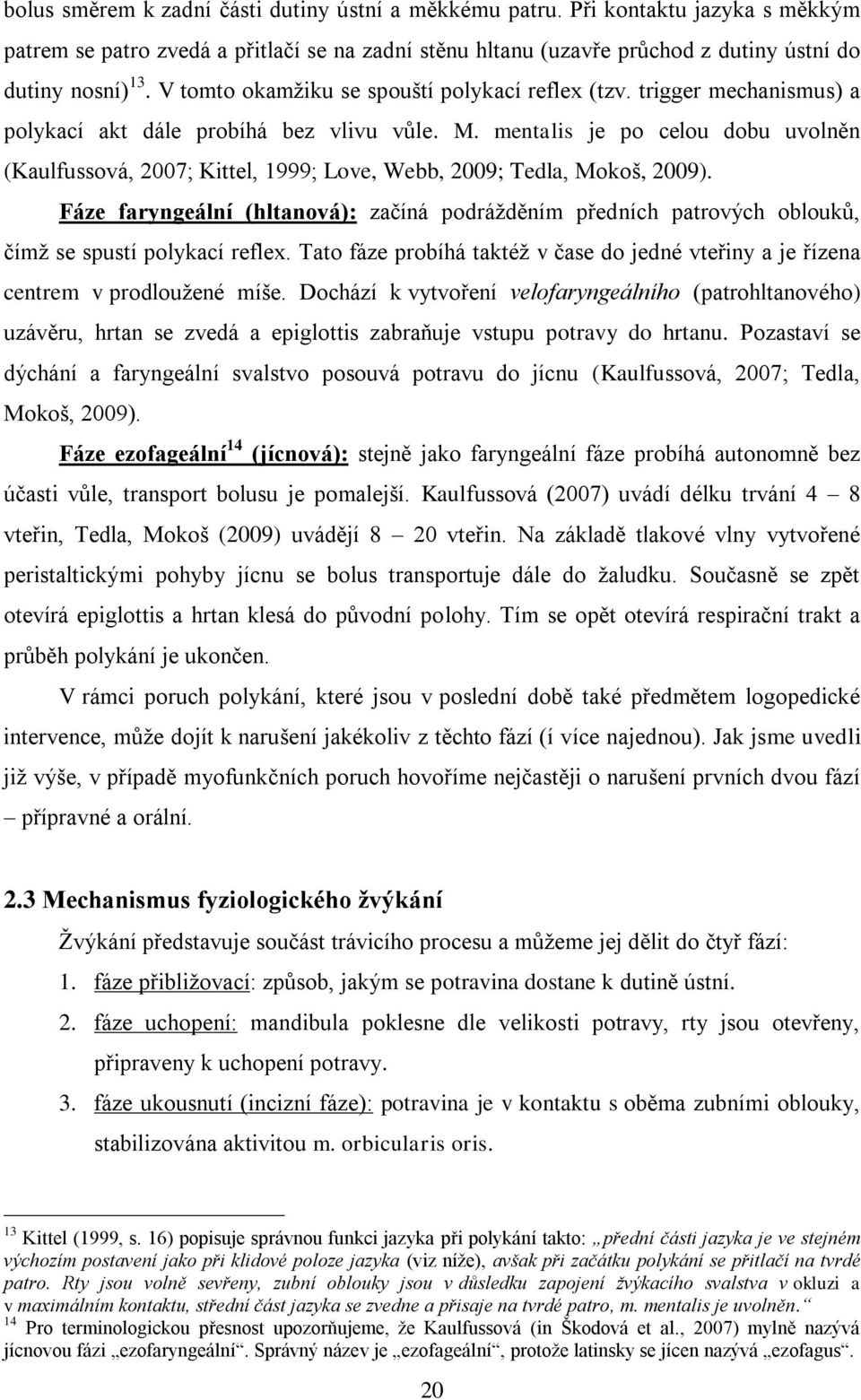 mentalis je po celou dobu uvolněn (Kaulfussová, 2007; Kittel, 1999; Love, Webb, 2009; Tedla, Mokoš, 2009).