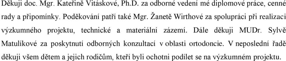 Žanetě Wirthové za spolupráci při realizaci výzkumného projektu, technické a materiální zázemí.