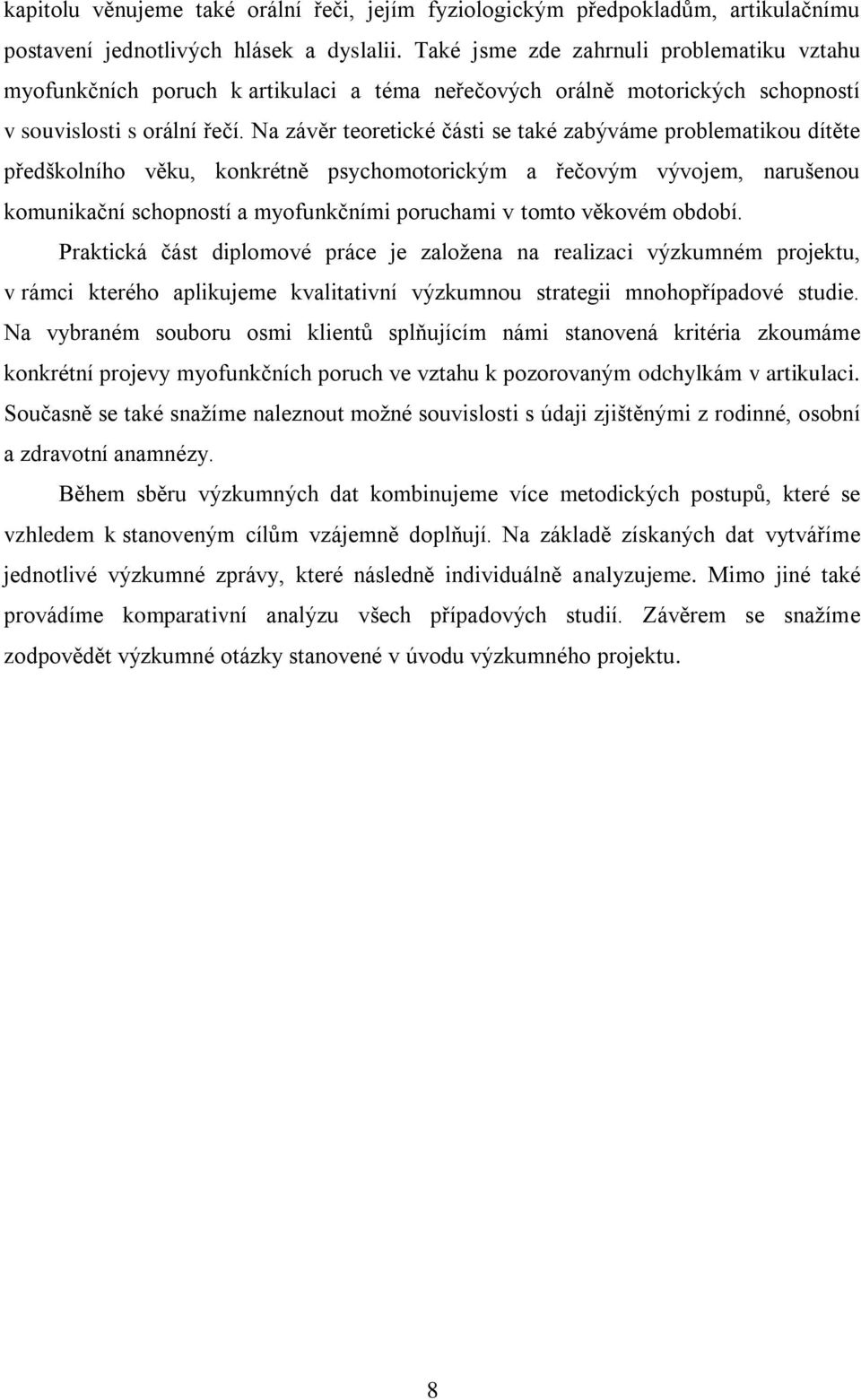 Na závěr teoretické části se také zabýváme problematikou dítěte předškolního věku, konkrétně psychomotorickým a řečovým vývojem, narušenou komunikační schopností a myofunkčními poruchami v tomto