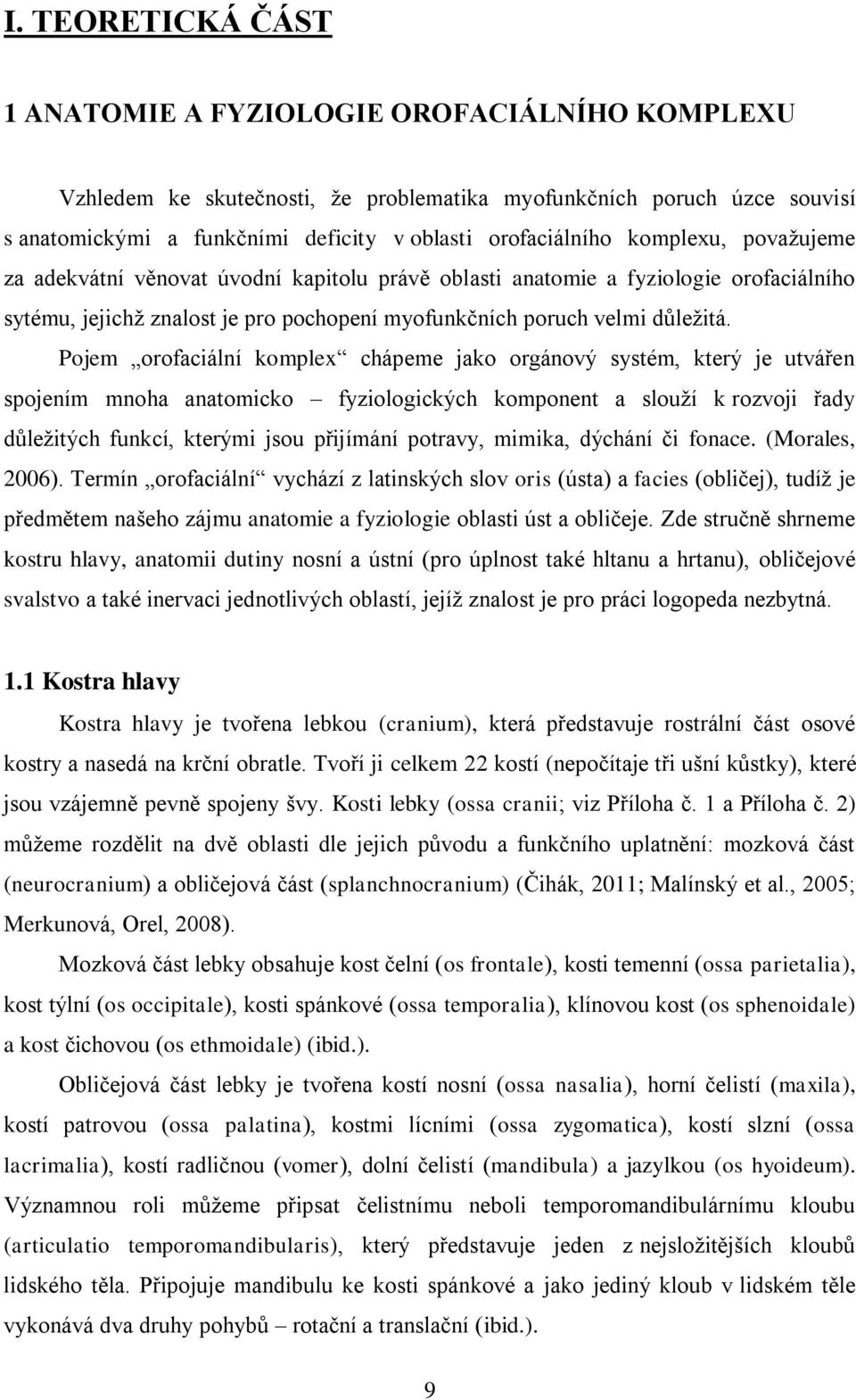 Pojem orofaciální komplex chápeme jako orgánový systém, který je utvářen spojením mnoha anatomicko fyziologických komponent a slouží k rozvoji řady důležitých funkcí, kterými jsou přijímání potravy,