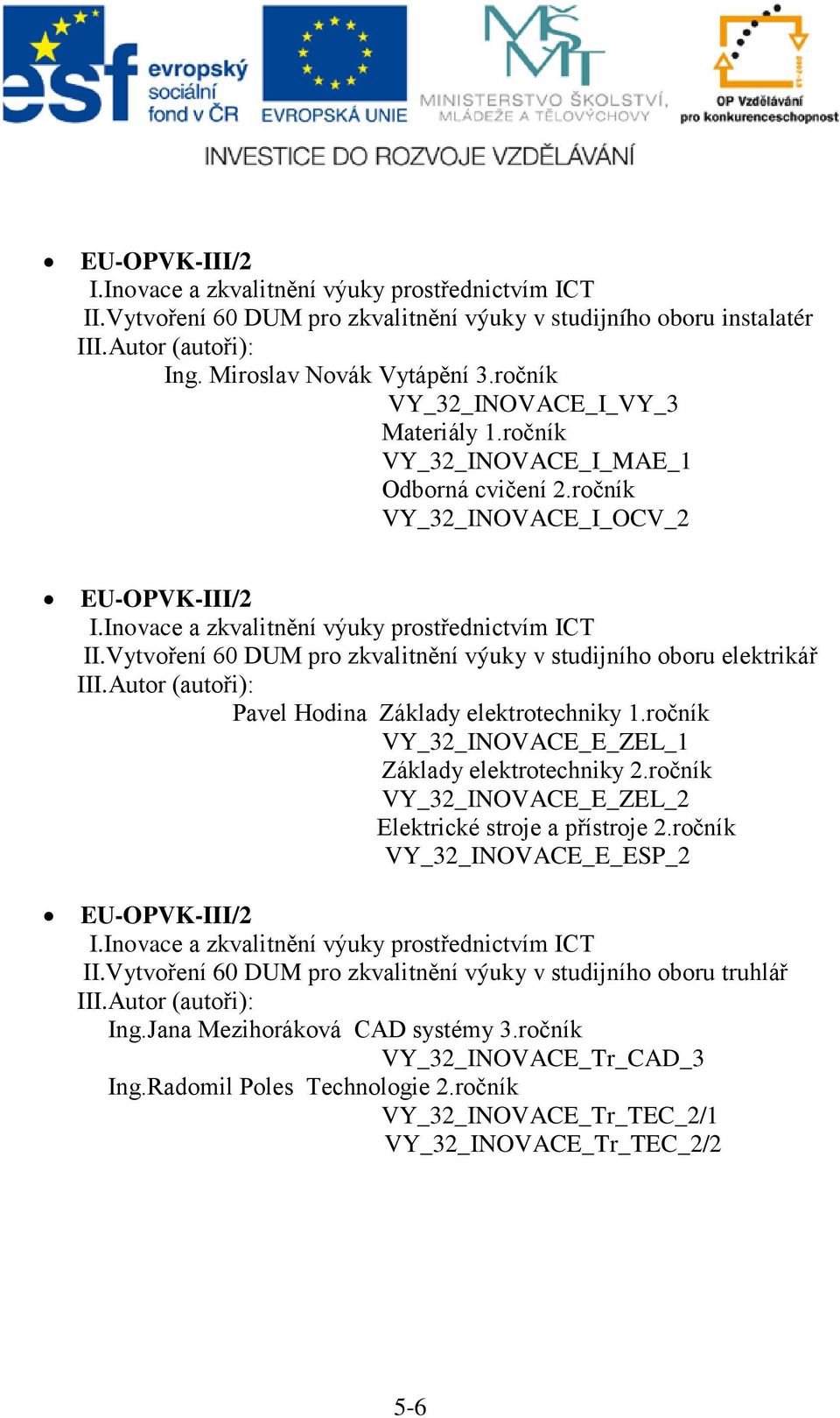 Vytvoření 60 DUM pro zkvalitnění výuky v studijního oboru elektrikář Pavel Hodina Základy elektrotechniky 1.ročník VY_32_INOVACE_E_ZEL_1 Základy elektrotechniky 2.