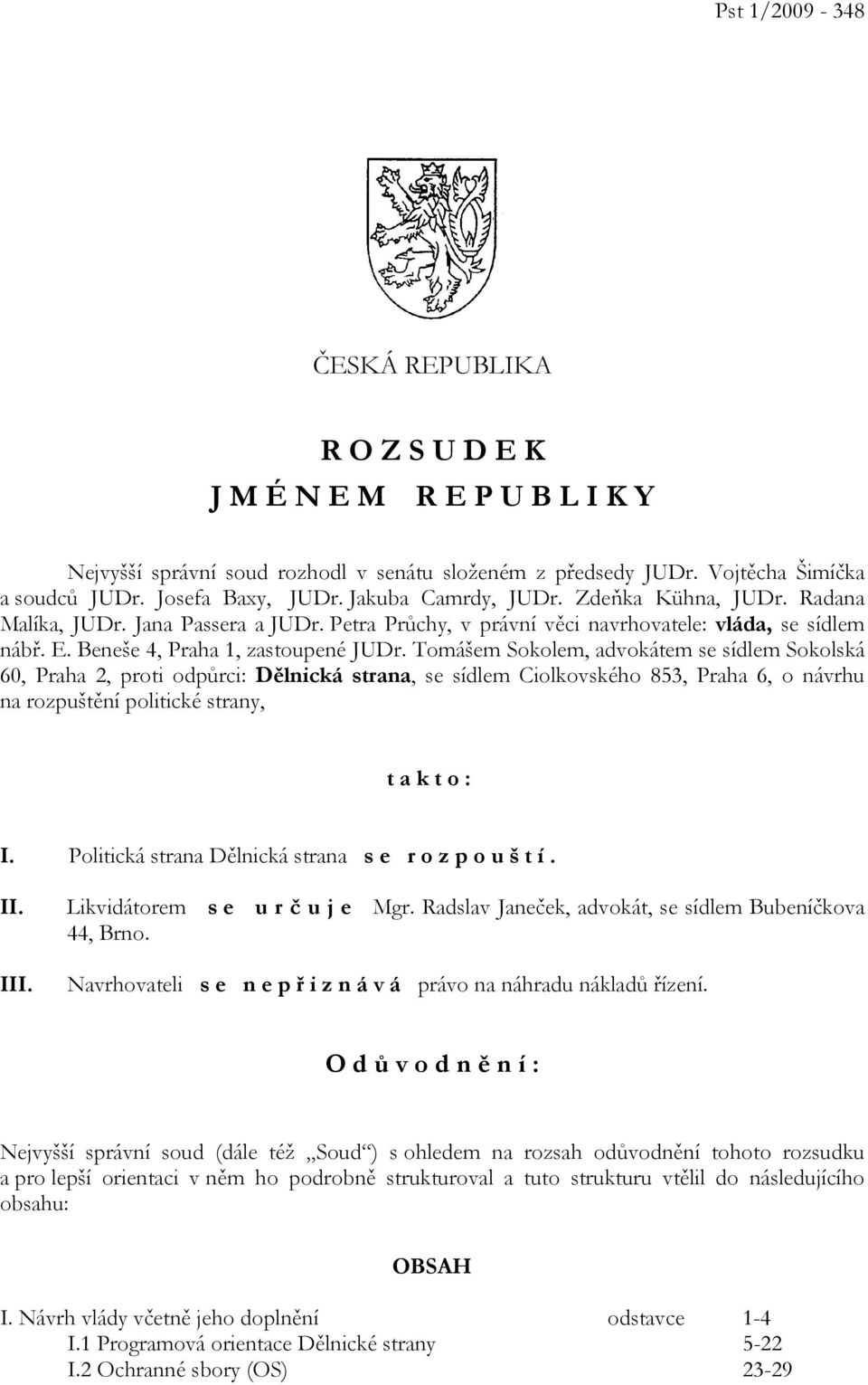 Tomášem Sokolem, advokátem se sídlem Sokolská 60, Praha 2, proti odpůrci: Dělnická strana, se sídlem Ciolkovského 853, Praha 6, o návrhu na rozpuštění politické strany, t a k t o : I.