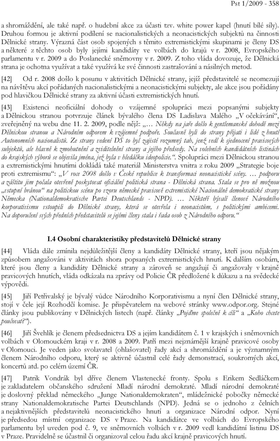 Výrazná část osob spojených s těmito extremistickými skupinami je členy DS a některé z těchto osob byly jejími kandidáty ve volbách do krajů v r. 2008, Evropského parlamentu v r.