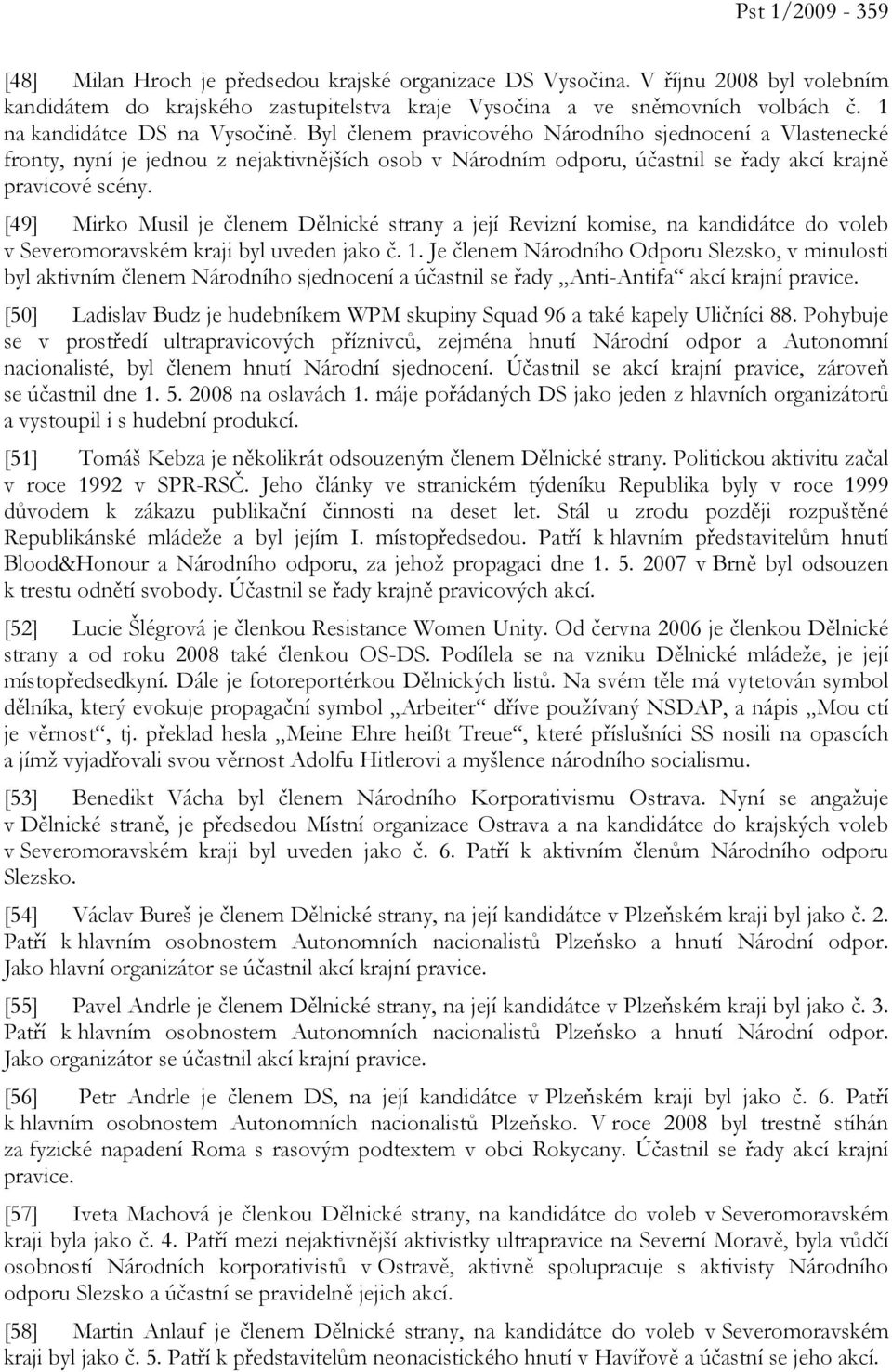 [49] Mirko Musil je členem Dělnické strany a její Revizní komise, na kandidátce do voleb v Severomoravském kraji byl uveden jako č. 1.