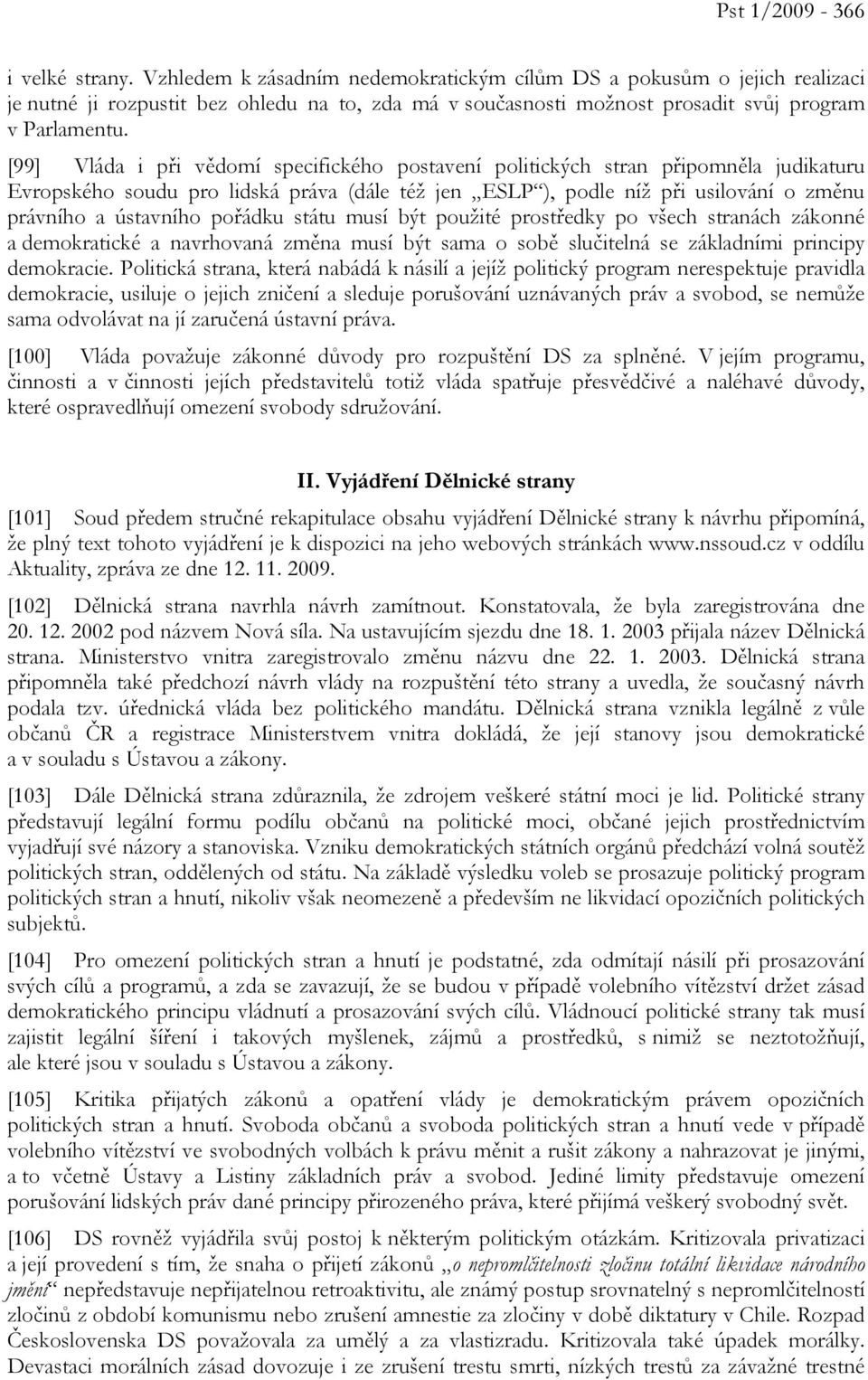 [99] Vláda i při vědomí specifického postavení politických stran připomněla judikaturu Evropského soudu pro lidská práva (dále též jen ESLP ), podle níž při usilování o změnu právního a ústavního