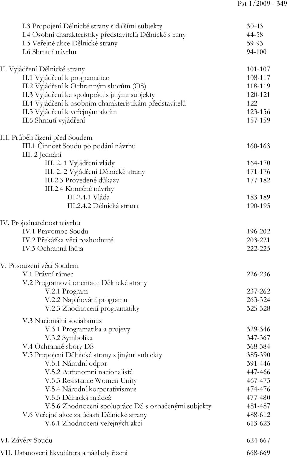 3 Vyjádření ke spolupráci s jinými subjekty 120-121 II.4 Vyjádření k osobním charakteristikám představitelů 122 II.5 Vyjádření k veřejným akcím 123-156 II.6 Shrnutí vyjádření 157-159 III.