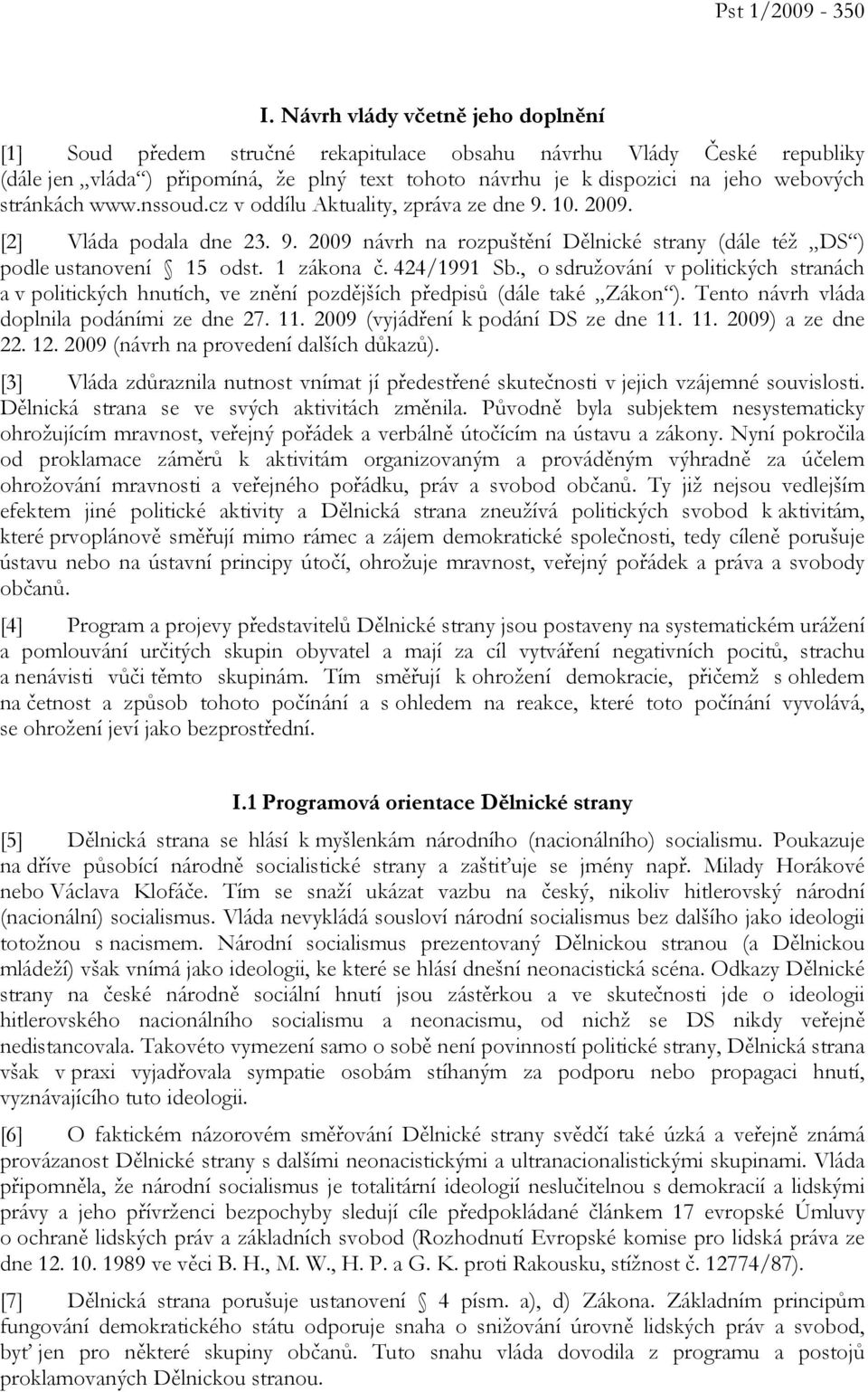 stránkách www.nssoud.cz v oddílu Aktuality, zpráva ze dne 9. 10. 2009. [2] Vláda podala dne 23. 9. 2009 návrh na rozpuštění Dělnické strany (dále též DS ) podle ustanovení 15 odst. 1 zákona č.