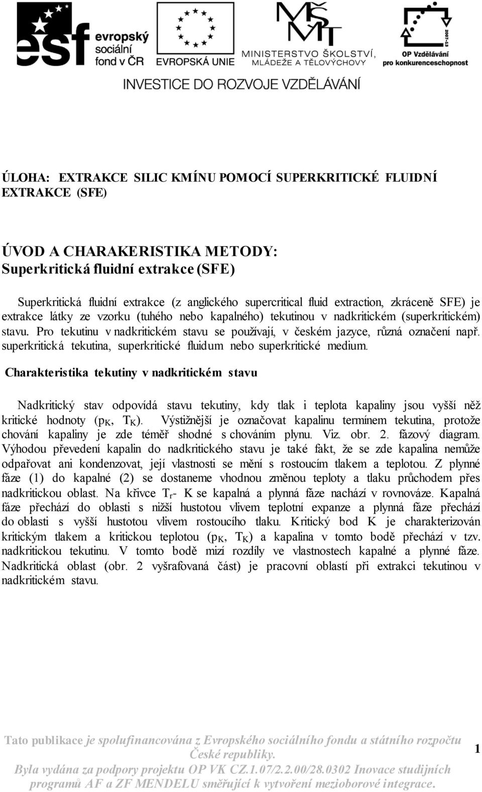 Pro tekutinu v nadkritickém stavu se používají, v českém jazyce, různá označení např. superkritická tekutina, superkritické fluidum nebo superkritické medium.