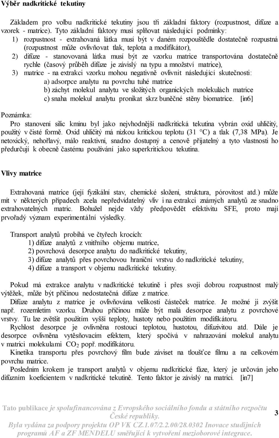 modifikátor), 2) difúze - stanovovaná látka musí být ze vzorku matrice transportována dostatečně rychle (časový průběh difúze je závislý na typu a množství matrice), 3) matrice - na extrakci vzorku