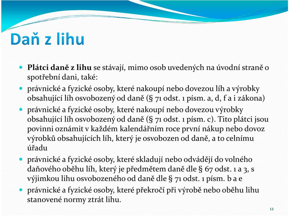 Tito plátci jsou povinni oznámit v každém kalendářním roce první nákup nebo dovoz výrobků obsahujících líh, který je osvobozen od daně, a to celnímu úřadu právnické a fyzické osoby, které skladují