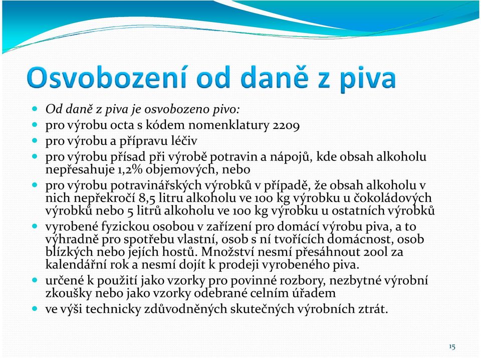 u ostatních výrobků vyrobené fyzickou osobou v zařízení pro domácí výrobu piva, a to výhradně pro spotřebu vlastní, osob s ní tvořících domácnost, osob blízkých nebo jejích hostů.