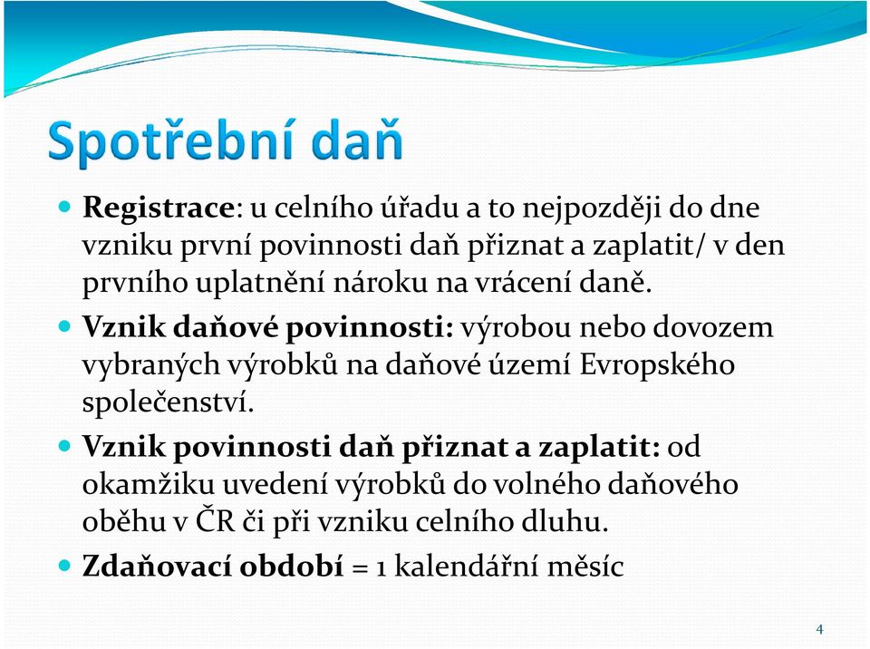 Vznik daňové povinnosti: výrobou nebo dovozem vybraných výrobků na daňové území Evropského společenství.