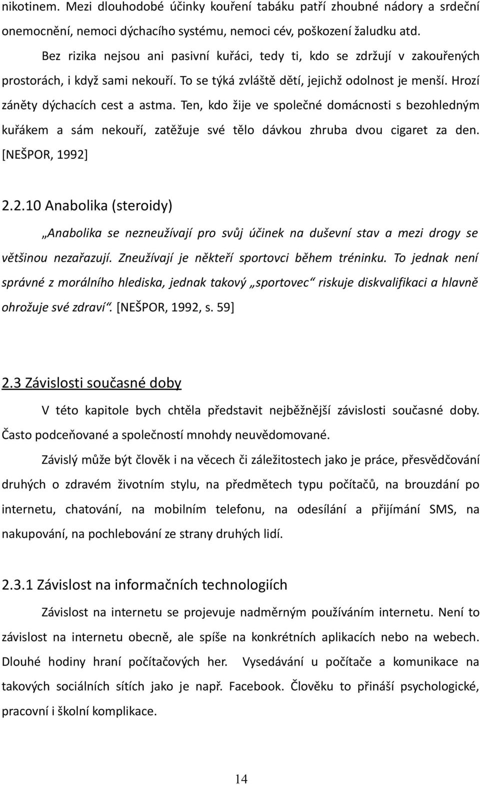 Ten, kdo žije ve společné domácnosti s bezohledným kuřákem a sám nekouří, zatěžuje své tělo dávkou zhruba dvou cigaret za den. [NEŠPOR, 1992]