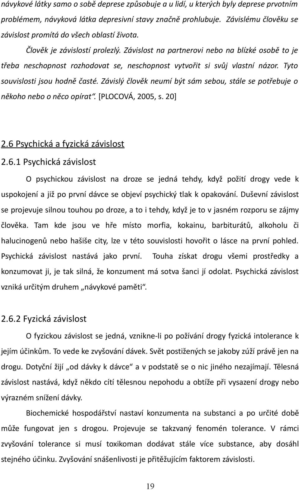 Závislost na partnerovi nebo na blízké osobě to je třeba neschopnost rozhodovat se, neschopnost vytvořit si svůj vlastní názor. Tyto souvislosti jsou hodně časté.