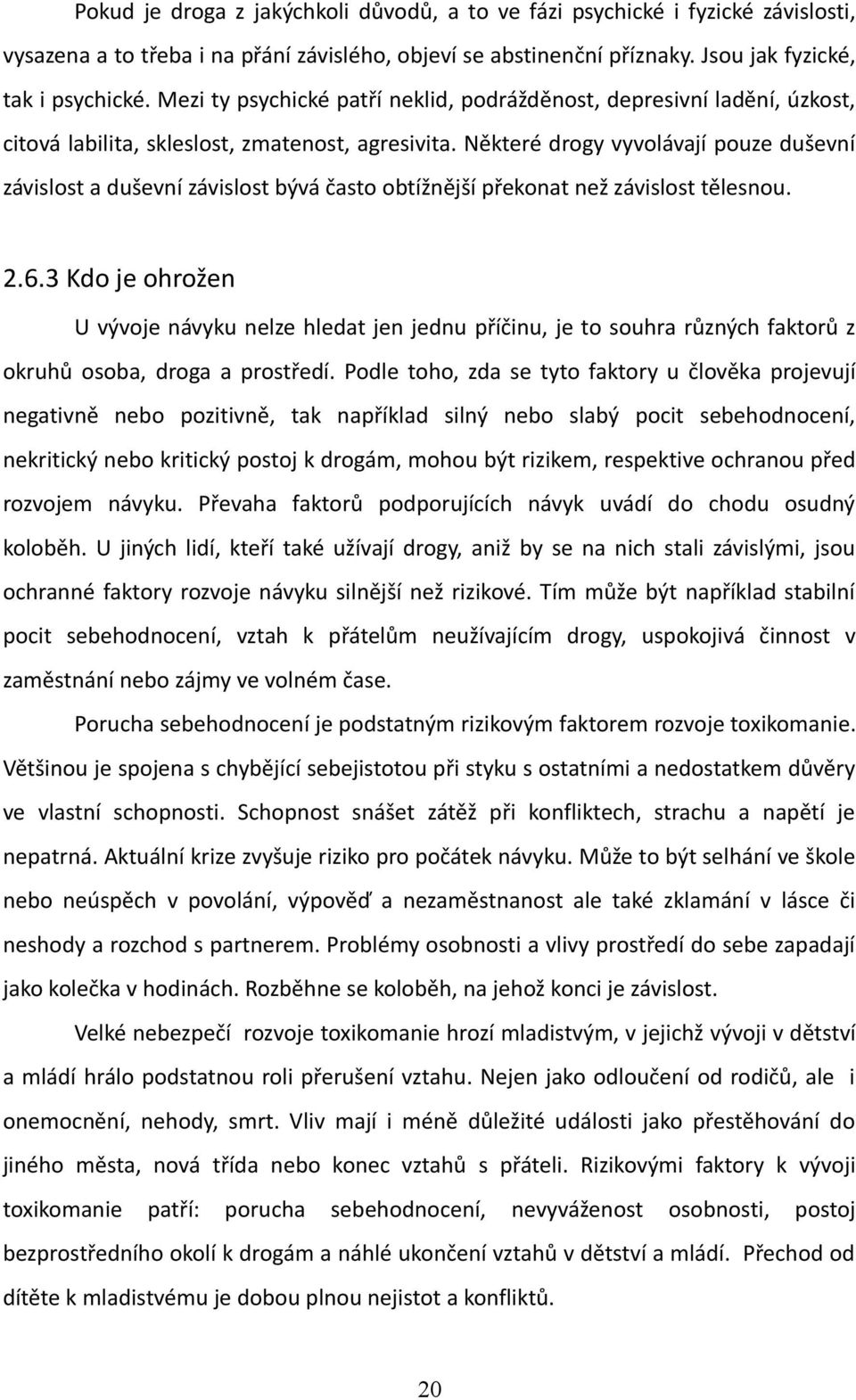 Některé drogy vyvolávají pouze duševní závislost a duševní závislost bývá často obtížnější překonat než závislost tělesnou. 2.6.