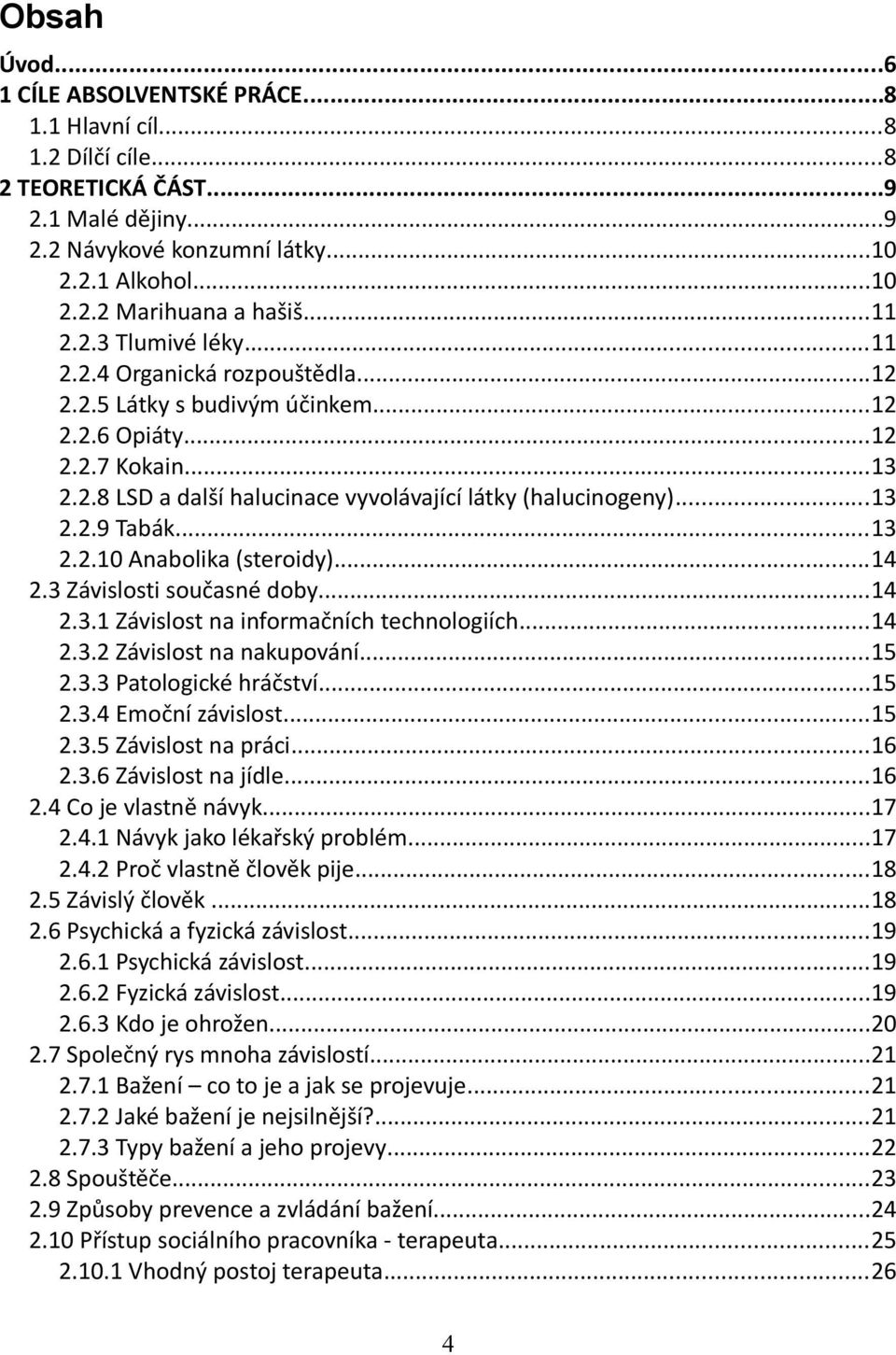 ..13 2.2.9 Tabák...13 2.2.10 Anabolika (steroidy)...14 2.3 Závislosti současné doby...14 2.3.1 Závislost na informačních technologiích...14 2.3.2 Závislost na nakupování...15 2.3.3 Patologické hráčství.