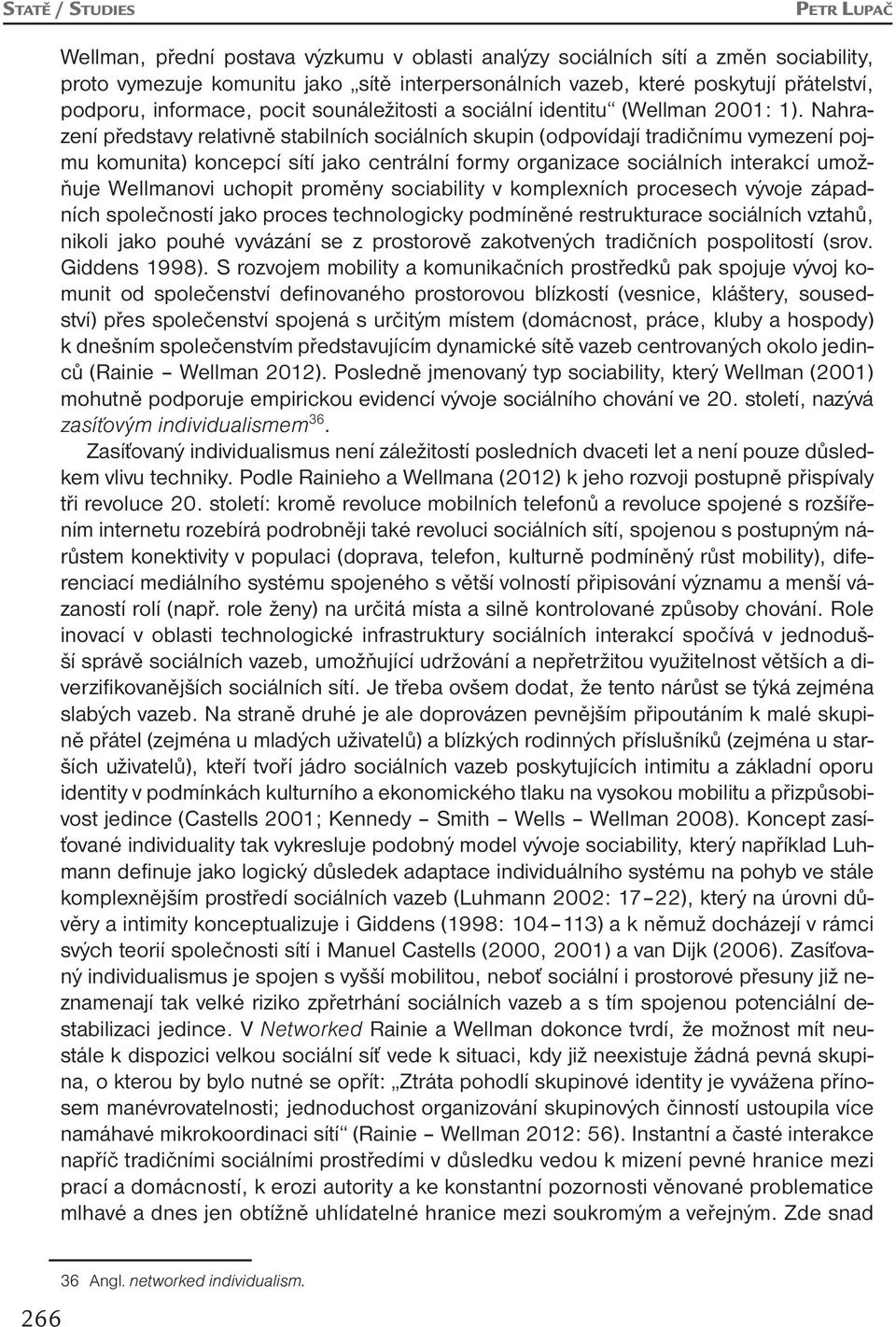 Nahrazení představy relativně stabilních sociálních skupin (odpovídají tradičnímu vymezení pojmu komunita) koncepcí sítí jako centrální formy organizace sociálních interakcí umožňuje Wellmanovi