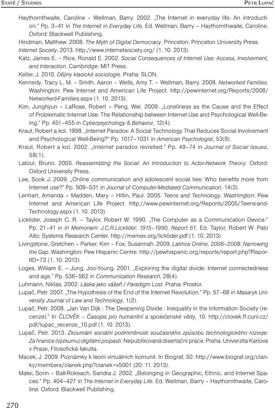 http://www.internetsociety.org/ (1. 10. 2013). Katz, James E. Rice, Ronald E. 2002. Social Consequences of Internet Use: Access, Involvement, and Interaction. Cambridge: MIT Press. Keller, J. 2010.