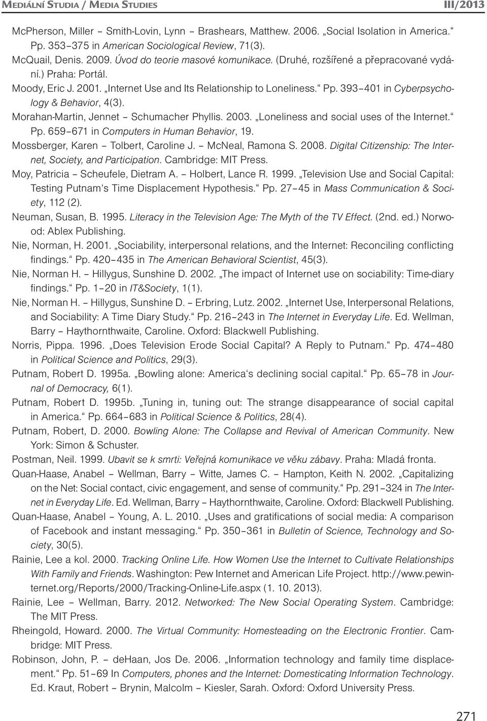 393 401 in Cyberpsychology & Behavior, 4(3). Morahan-Martin, Jennet Schumacher Phyllis. 2003. Loneliness and social uses of the Internet. Pp. 659 671 in Computers in Human Behavior, 19.