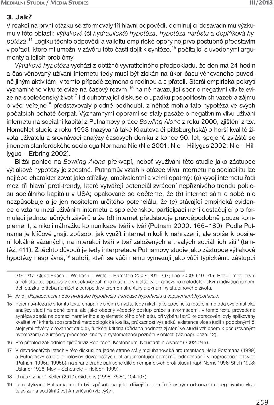 14 Logiku těchto odpovědí a validitu empirické opory nejprve postupně představím v pořadí, které mi umožní v závěru této části dojít k syntéze, 15 počítající s uvedenými argumenty a jejich problémy.