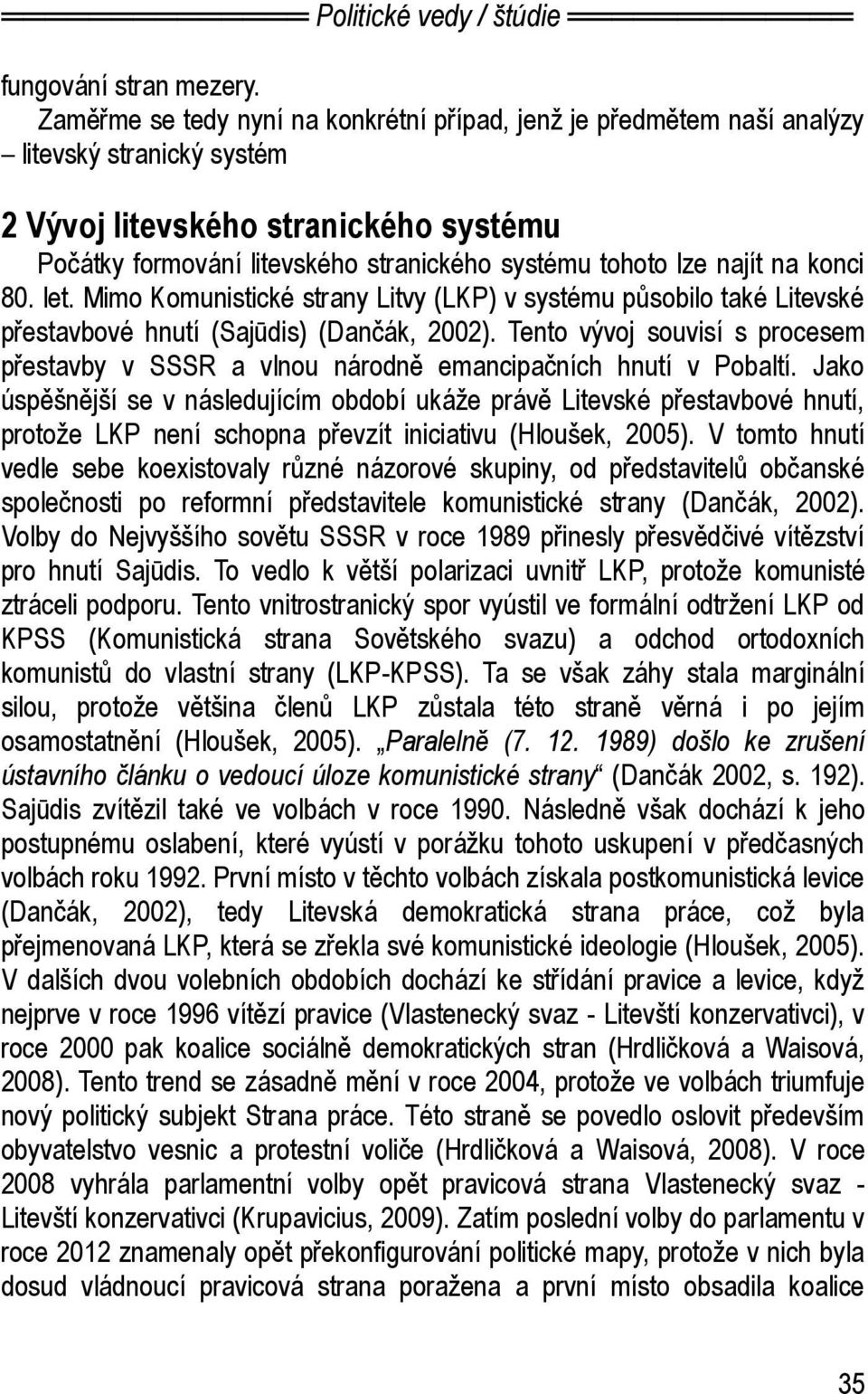 najít na konci 80. let. Mimo Komunistické strany Litvy (LKP) v systému působilo také Litevské přestavbové hnutí (Sajūdis) (Dančák, 2002).