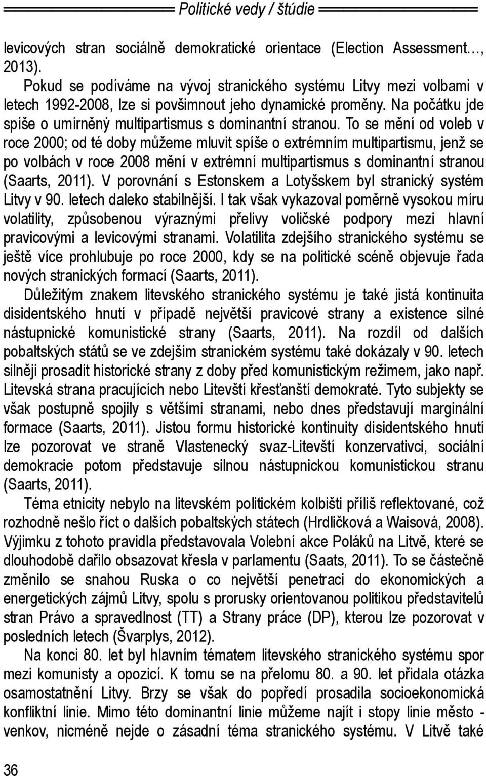 To se mění od voleb v roce 2000; od té doby můžeme mluvit spíše o extrémním multipartismu, jenž se po volbách v roce 2008 mění v extrémní multipartismus s dominantní stranou (Saarts, 2011).