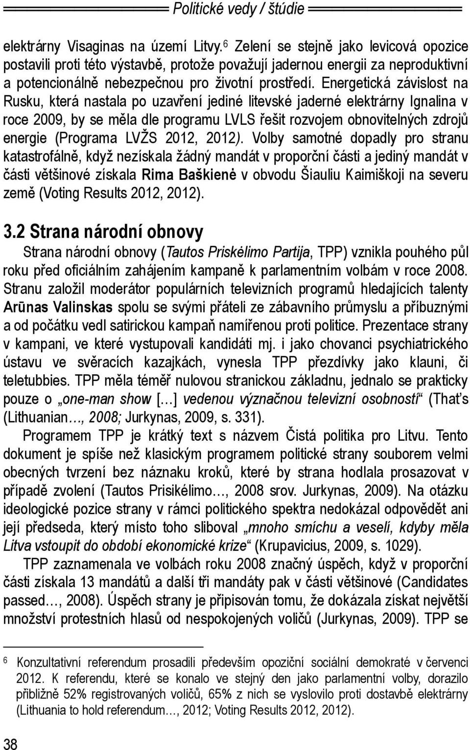 Energetická závislost na Rusku, která nastala po uzavření jediné litevské jaderné elektrárny Ignalina v roce 2009, by se měla dle programu LVLS řešit rozvojem obnovitelných zdrojů energie (Programa