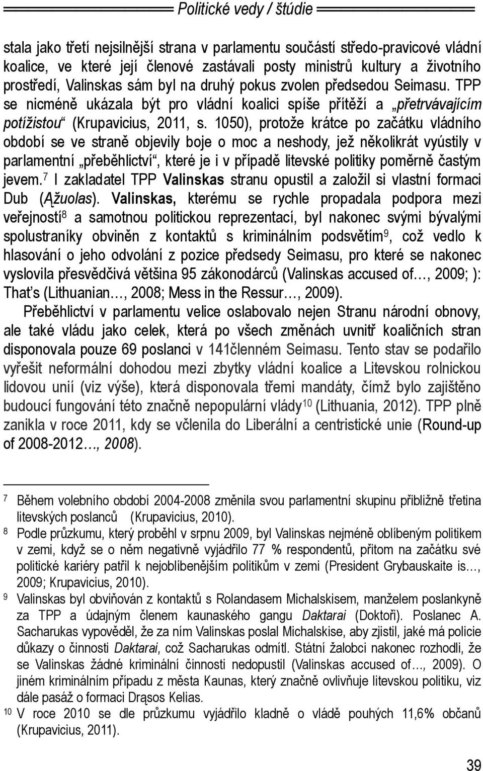 1050), protože krátce po začátku vládního období se ve straně objevily boje o moc a neshody, jež několikrát vyústily v parlamentní přeběhlictví, které je i v případě litevské politiky poměrně častým