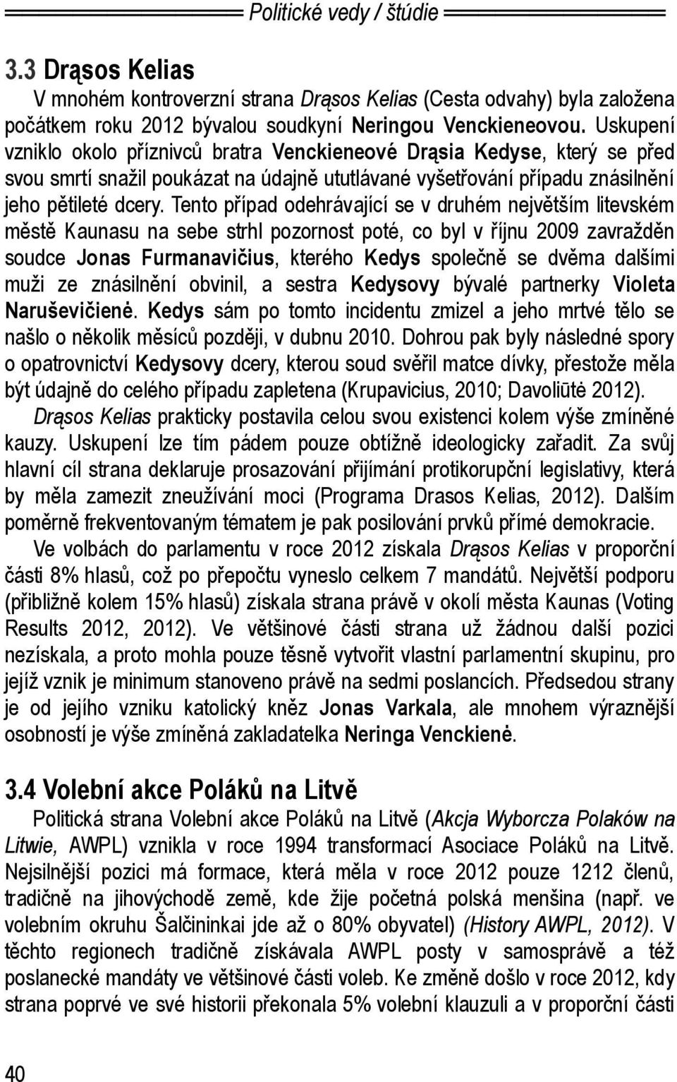 Tento případ odehrávající se v druhém největším litevském městě Kaunasu na sebe strhl pozornost poté, co byl v říjnu 2009 zavražděn soudce Jonas Furmanavičius, kterého Kedys společně se dvěma dalšími