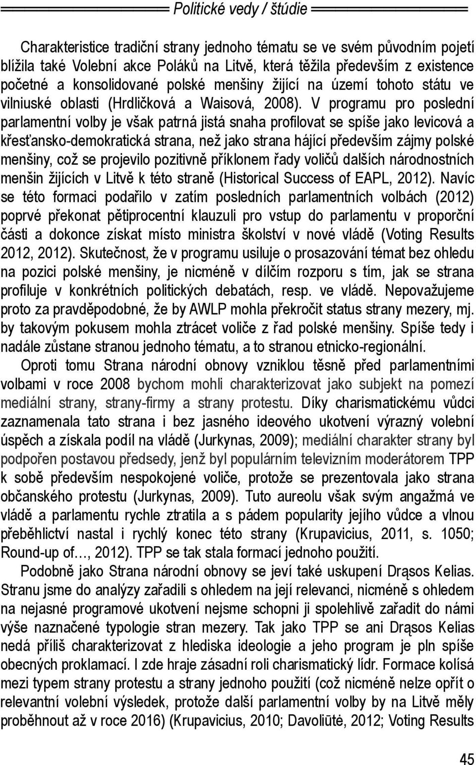 V programu pro poslední parlamentní volby je však patrná jistá snaha profilovat se spíše jako levicová a křesťansko-demokratická strana, než jako strana hájící především zájmy polské menšiny, což se