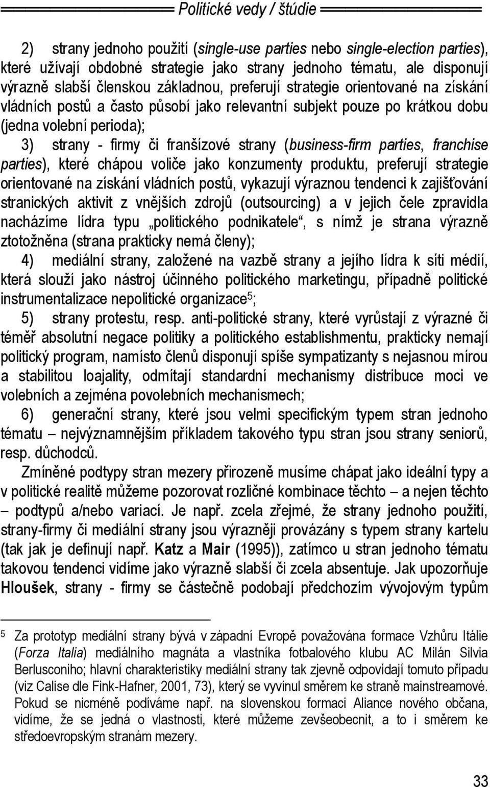 franchise parties), které chápou voliče jako konzumenty produktu, preferují strategie orientované na získání vládních postů, vykazují výraznou tendenci k zajišťování stranických aktivit z vnějších