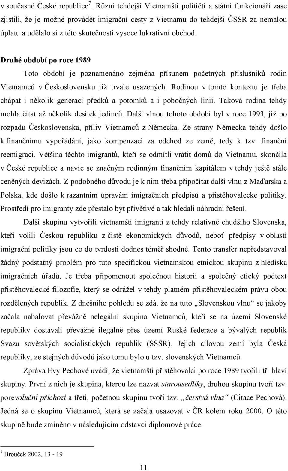 lukrativní obchod. Druhé období po roce 1989 Toto období je poznamenáno zejména přísunem početných příslušníků rodin Vietnamců v Československu již trvale usazených.