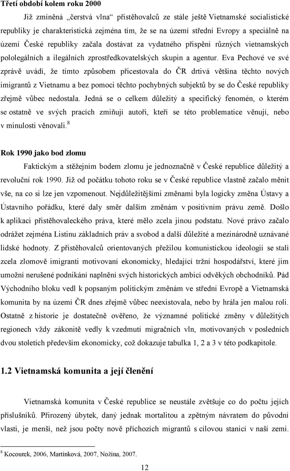 Eva Pechové ve své zprávě uvádí, že tímto způsobem přicestovala do ČR drtivá většina těchto nových imigrantů z Vietnamu a bez pomoci těchto pochybných subjektů by se do České republiky zřejmě vůbec