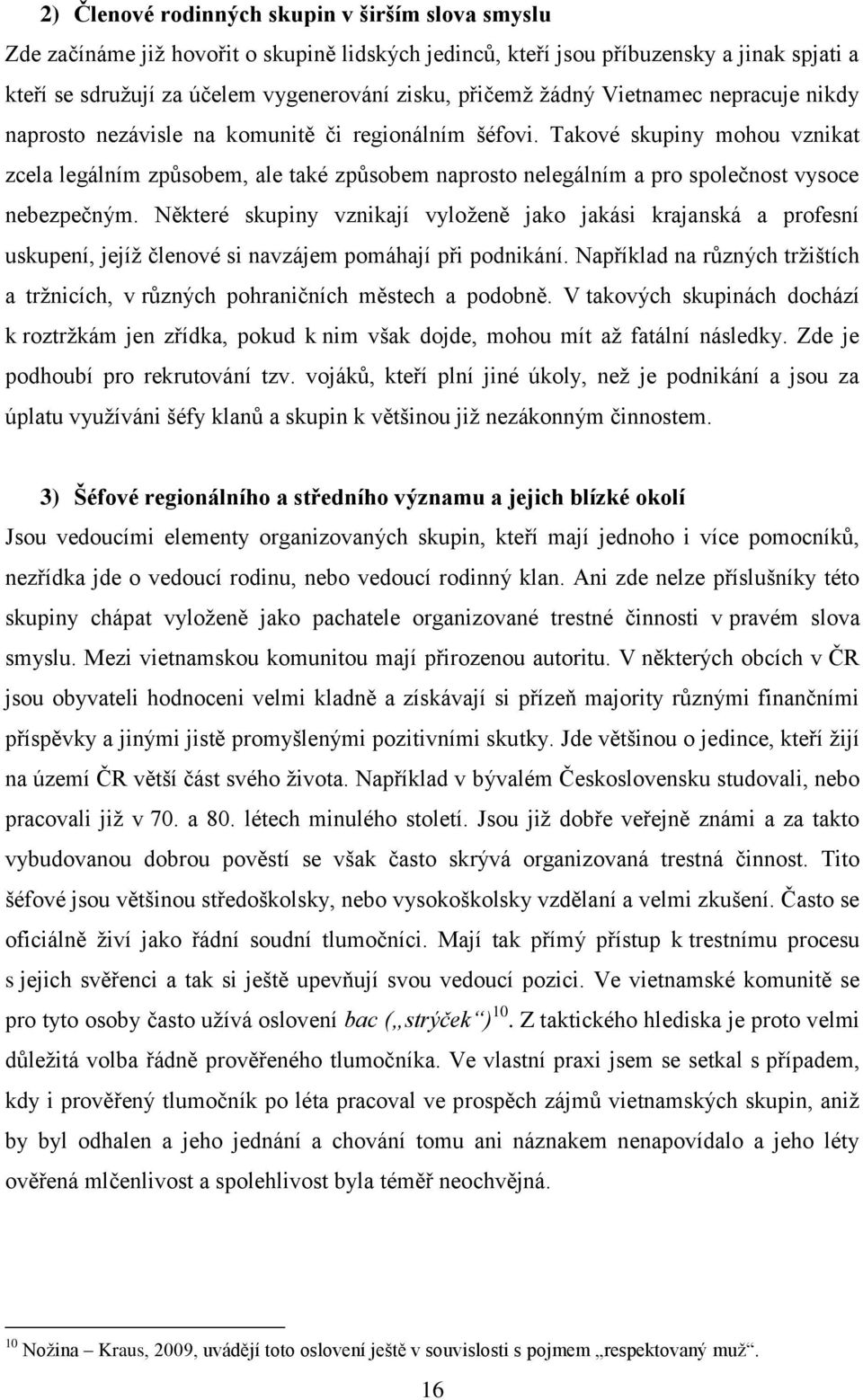 Takové skupiny mohou vznikat zcela legálním způsobem, ale také způsobem naprosto nelegálním a pro společnost vysoce nebezpečným.