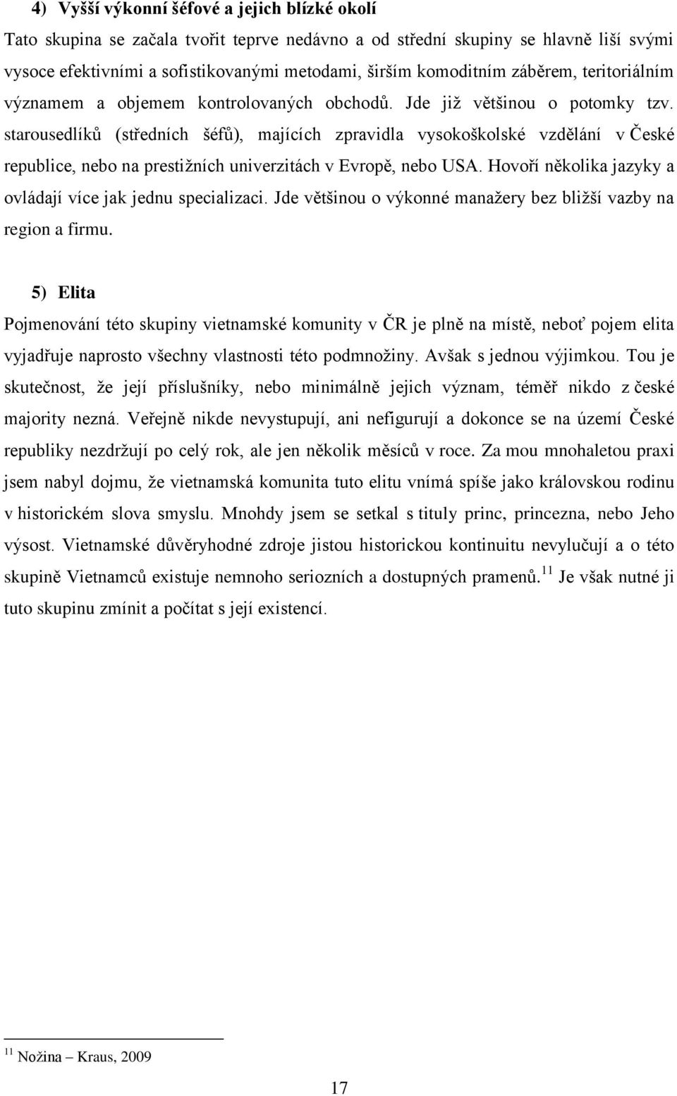 starousedlíků (středních šéfů), majících zpravidla vysokoškolské vzdělání v České republice, nebo na prestižních univerzitách v Evropě, nebo USA.