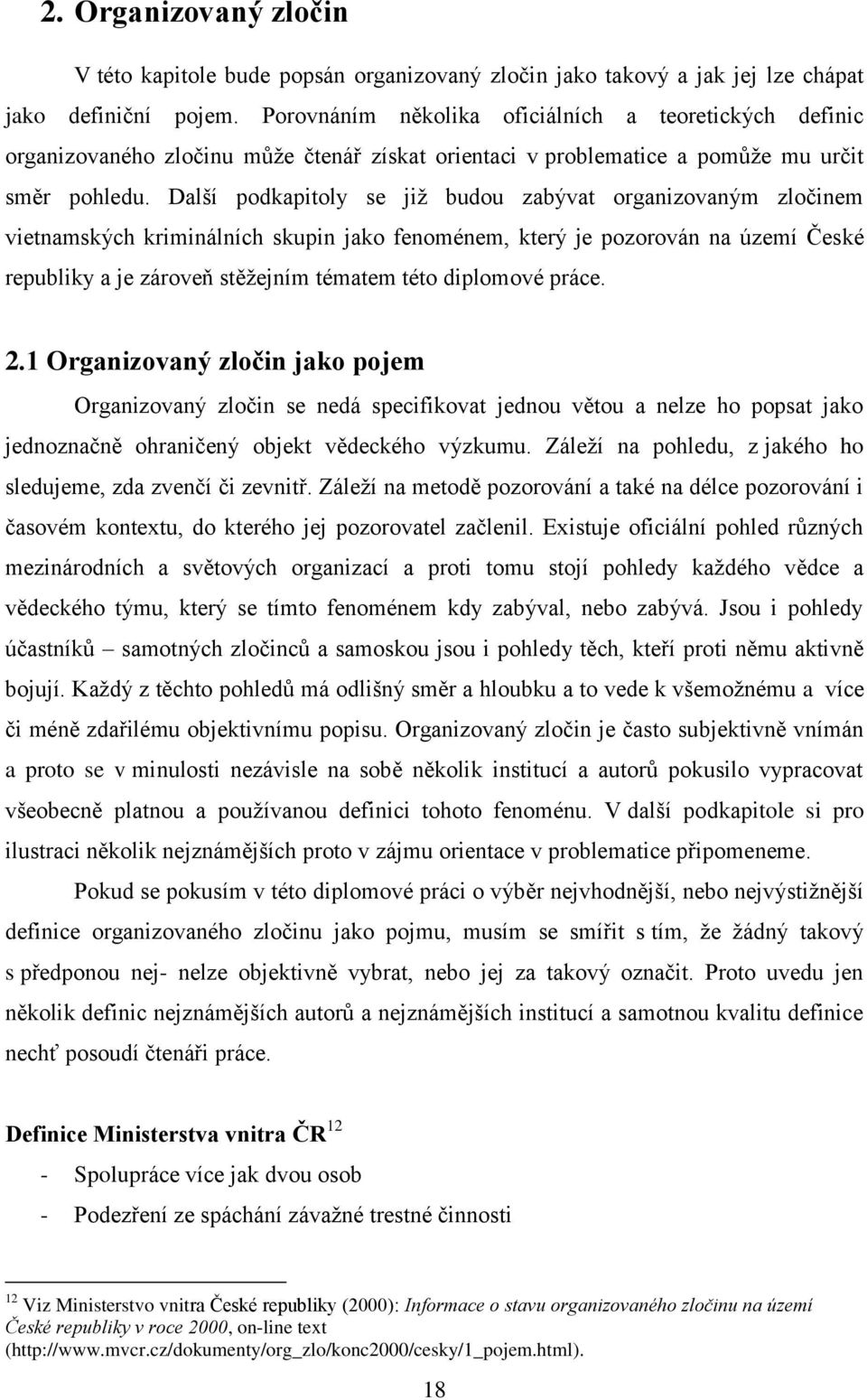 Další podkapitoly se již budou zabývat organizovaným zločinem vietnamských kriminálních skupin jako fenoménem, který je pozorován na území České republiky a je zároveň stěžejním tématem této