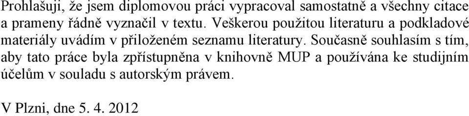 Veškerou použitou literaturu a podkladové materiály uvádím v přiloženém seznamu literatury.